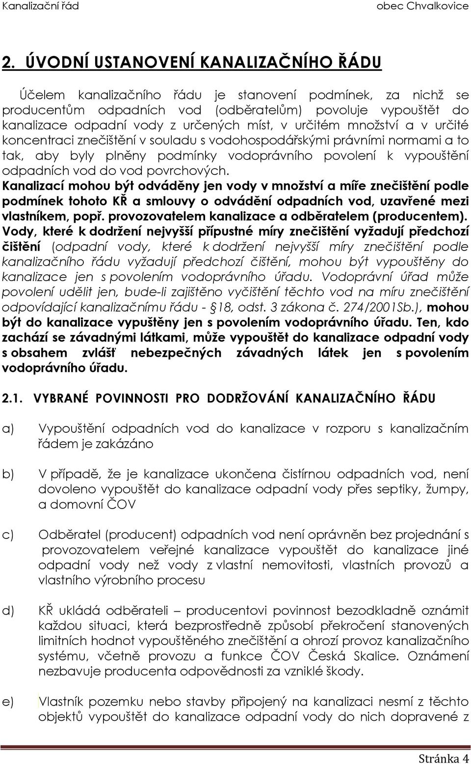 povrchových. Kanalizací mohou být odváděny jen vody v množství a míře znečištění podle podmínek tohoto KŘ a smlouvy o odvádění odpadních vod, uzavřené mezi vlastníkem, popř.