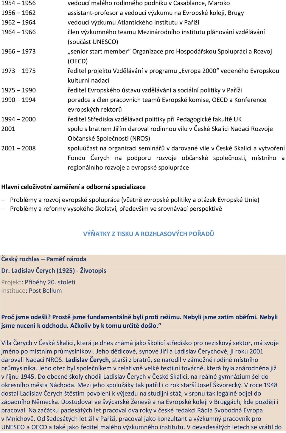 projektu Vzdělávání v programu Evropa 2000 vedeného Evropskou kulturní nadací 1975 1990 ředitel Evropského ústavu vzdělávání a sociální politiky v Paříži 1990 1994 poradce a člen pracovních teamů