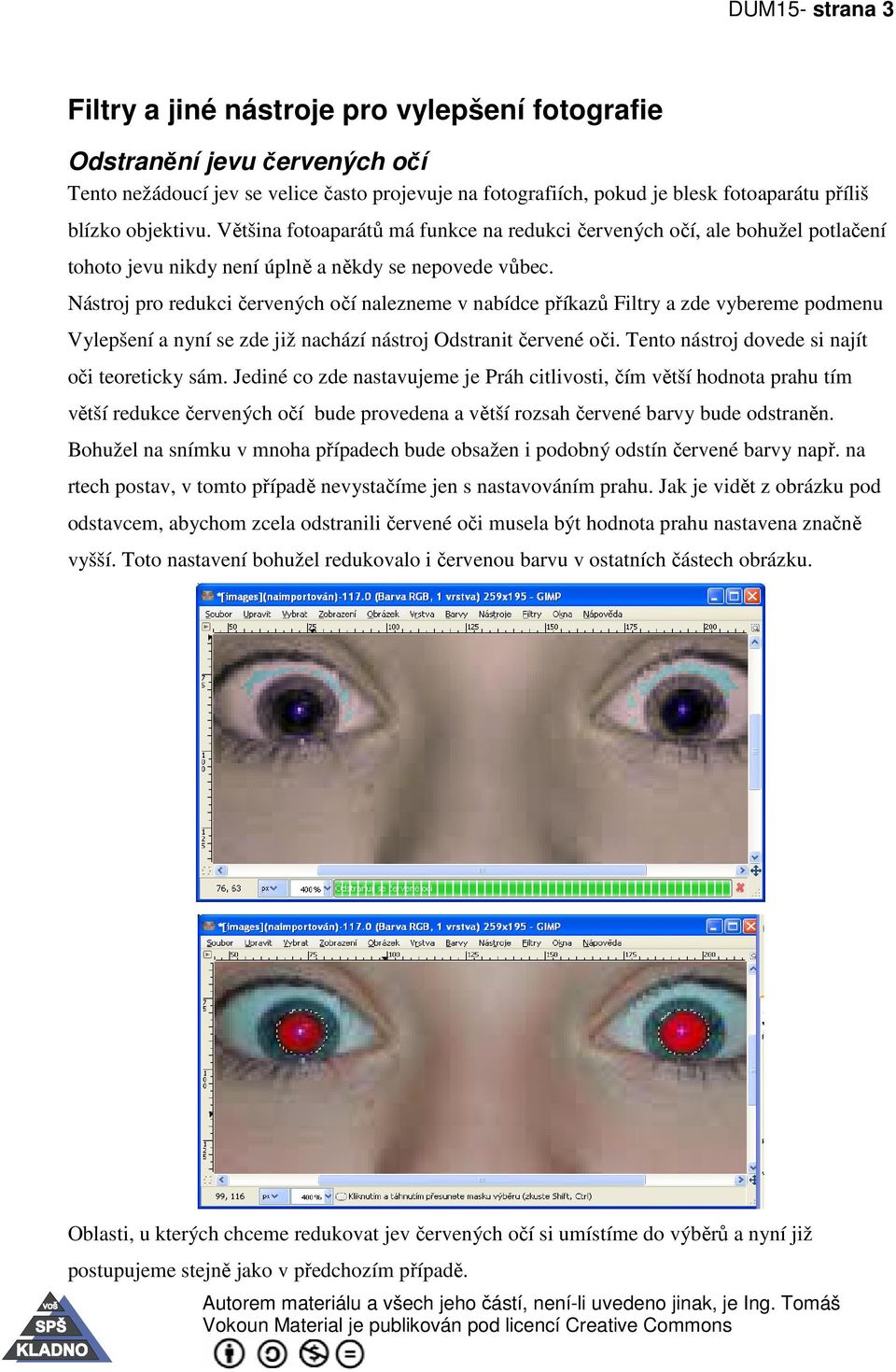 Nástroj pro redukci červených očí nalezneme v nabídce příkazů Filtry a zde vybereme podmenu Vylepšení a nyní se zde již nachází nástroj Odstranit červené oči.