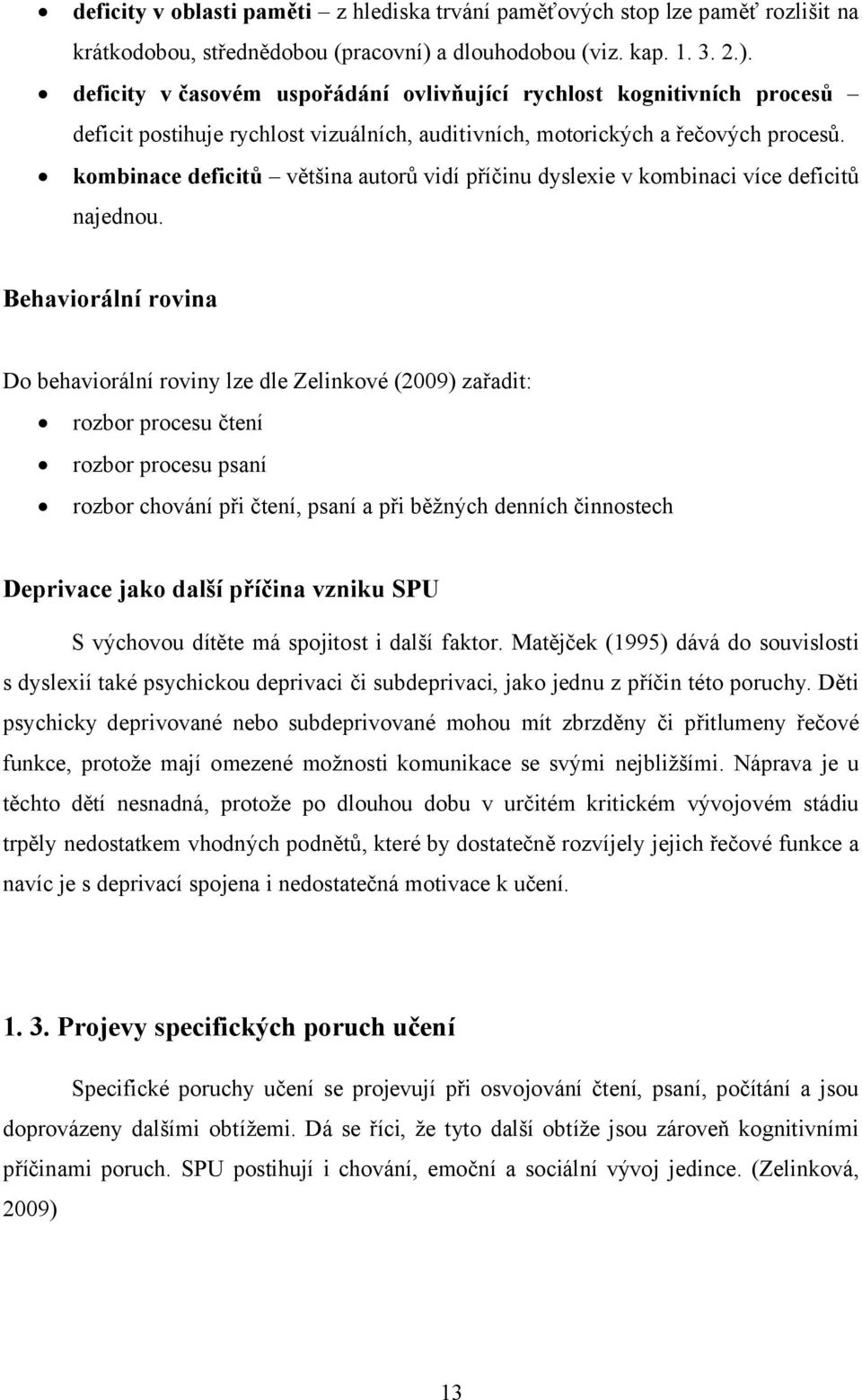 kombinace deficitů většina autorů vidí příčinu dyslexie v kombinaci více deficitů najednou.