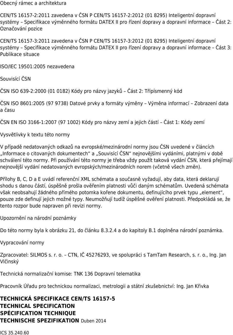 dopravní informace Část 3: Publikace situace ISO/IEC 19501:2005 nezavedena Souvisící ČSN ČSN ISO 639-2:2000 (01 0182) Kódy pro názvy jazyků Část 2: Třípísmenný kód ČSN ISO 8601:2005 (97 9738) Datové