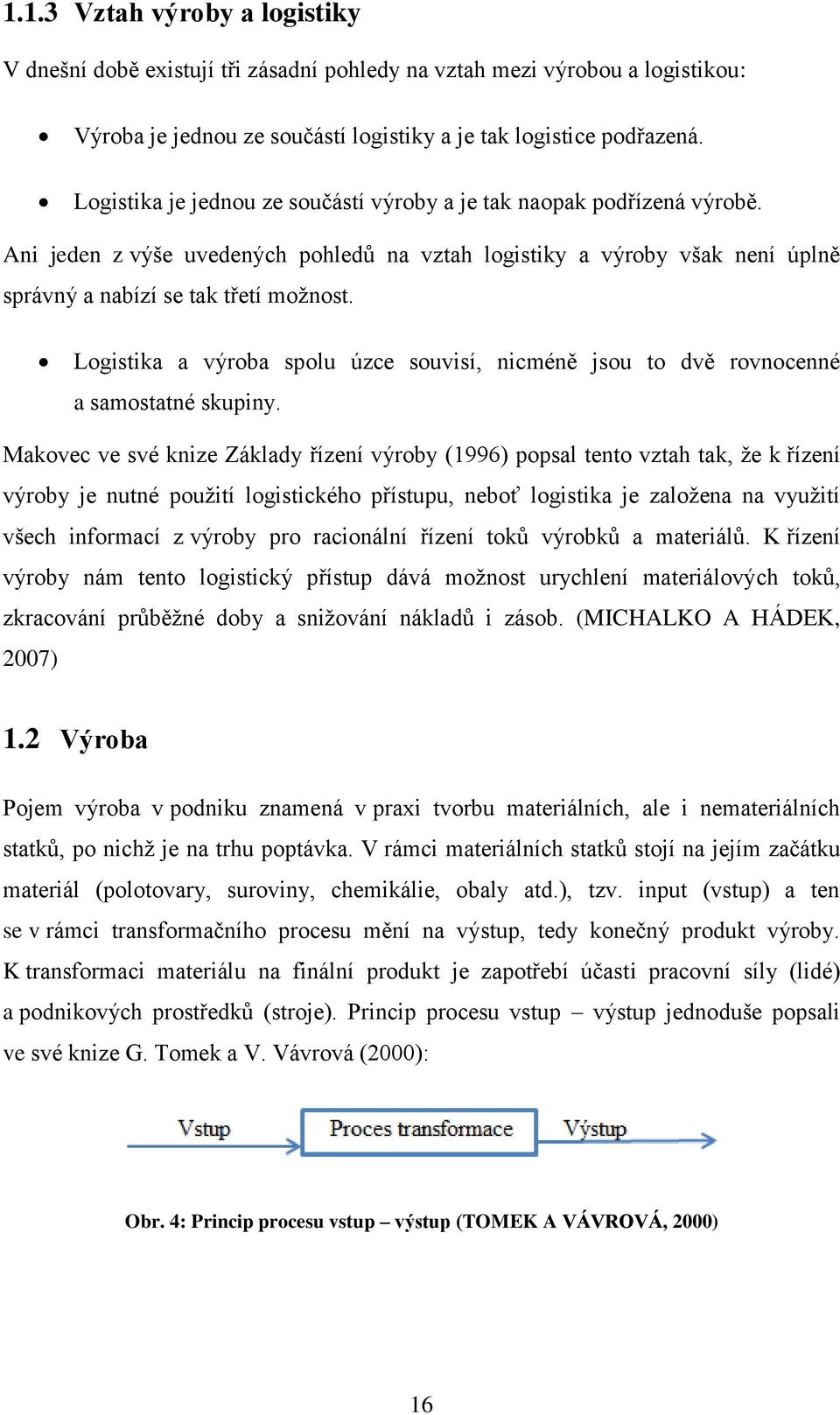 Logistika a výroba spolu úzce souvisí, nicméně jsou to dvě rovnocenné a samostatné skupiny.