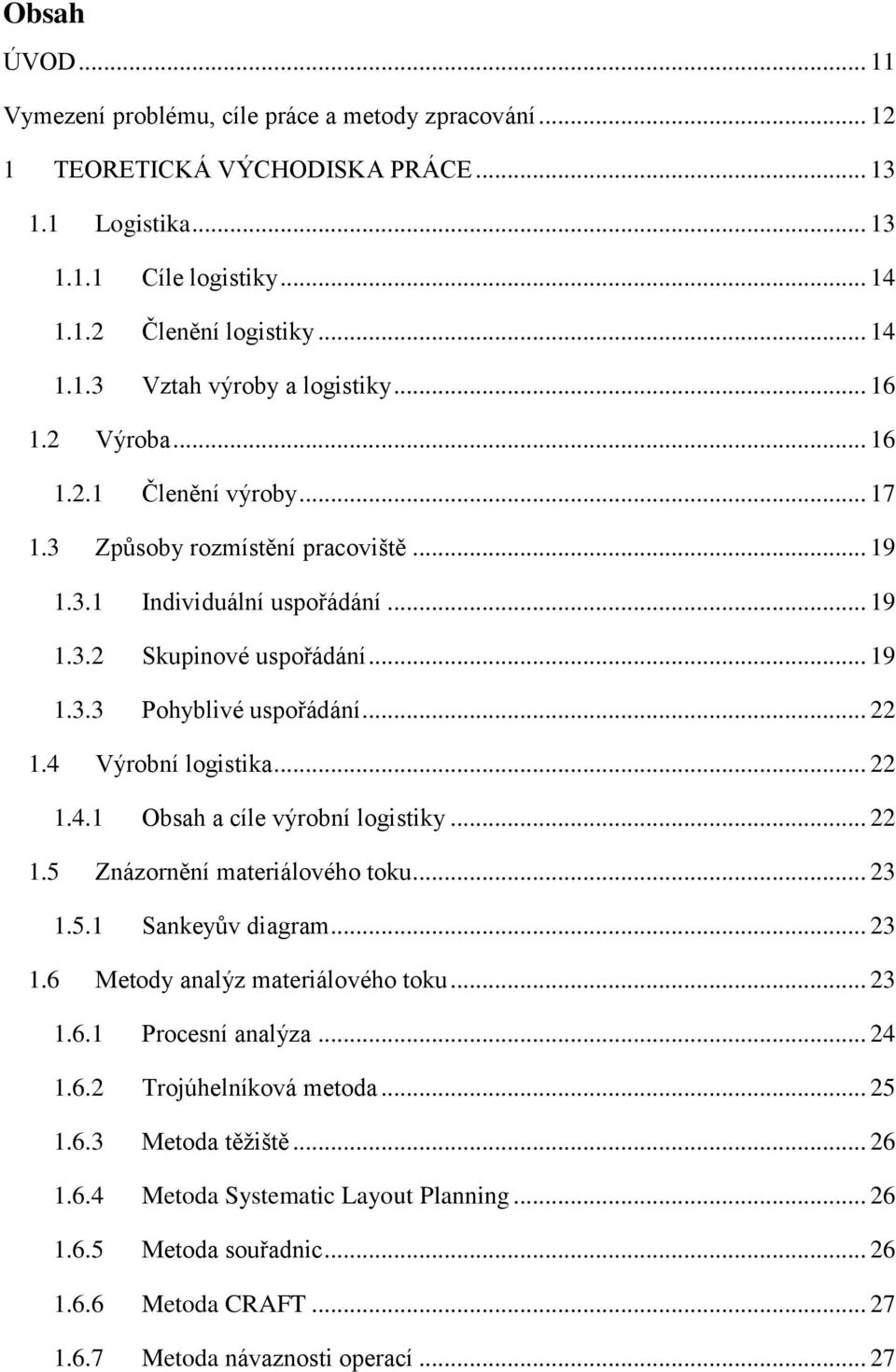 4 Výrobní logistika... 22 1.4.1 Obsah a cíle výrobní logistiky... 22 1.5 Znázornění materiálového toku... 23 1.5.1 Sankeyův diagram... 23 1.6 Metody analýz materiálového toku... 23 1.6.1 Procesní analýza.