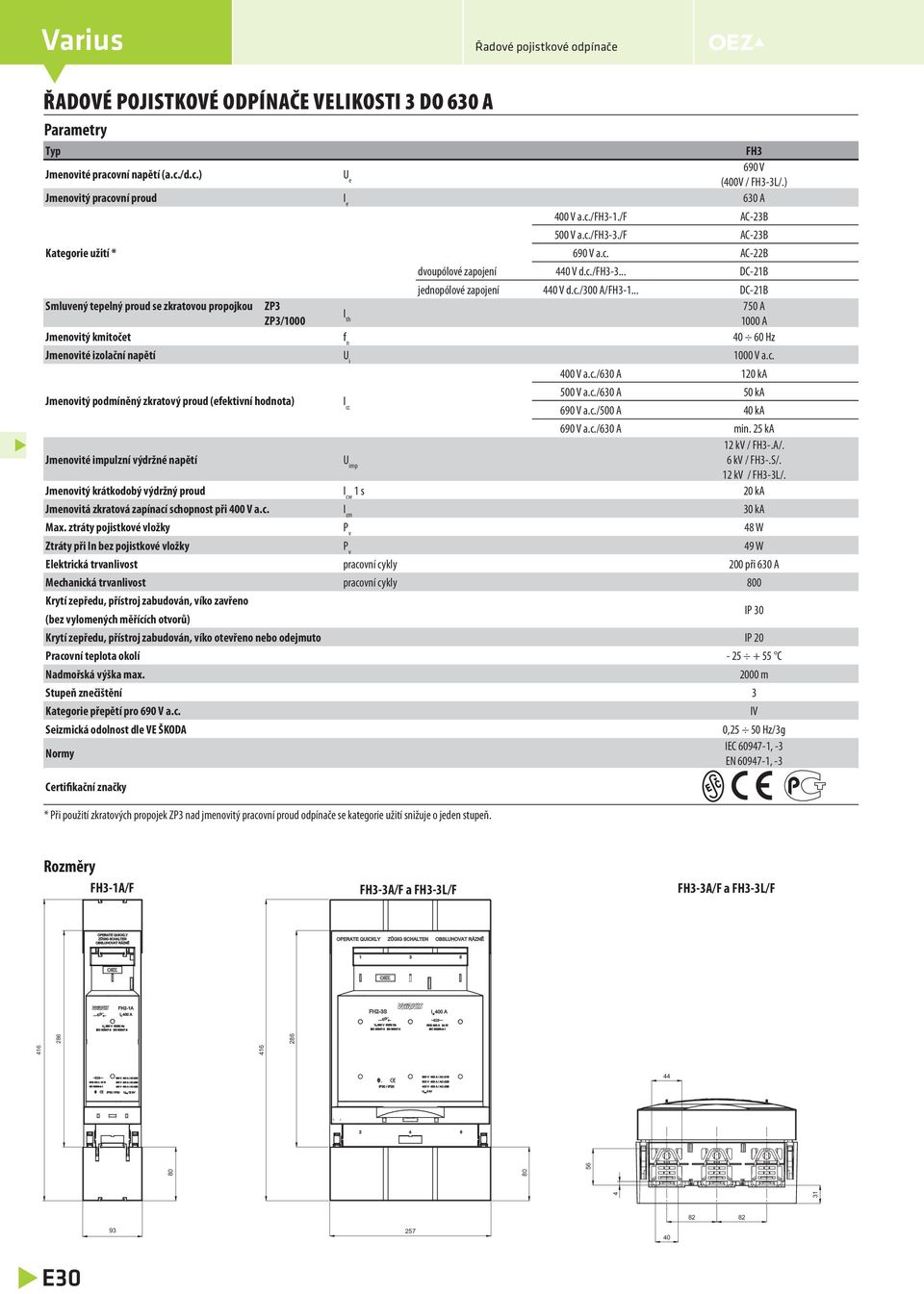 .. DC-21B Smluvený tepelný proud se zkratovou propojkou ZP3 750 A I ZP3/1000 th 1000 A Jmenovitý kmitočet f n 40 60 Hz Jmenovité izolační napětí U i 1000 V a.c.