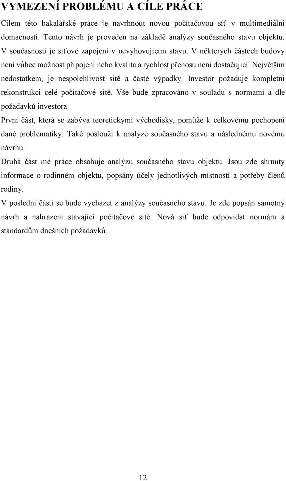 Největším nedostatkem, je nespolehlivost sítě a časté výpadky. Investor požaduje kompletní rekonstrukci celé počítačové sítě. Vše bude zpracováno v souladu s normami a dle požadavků investora.