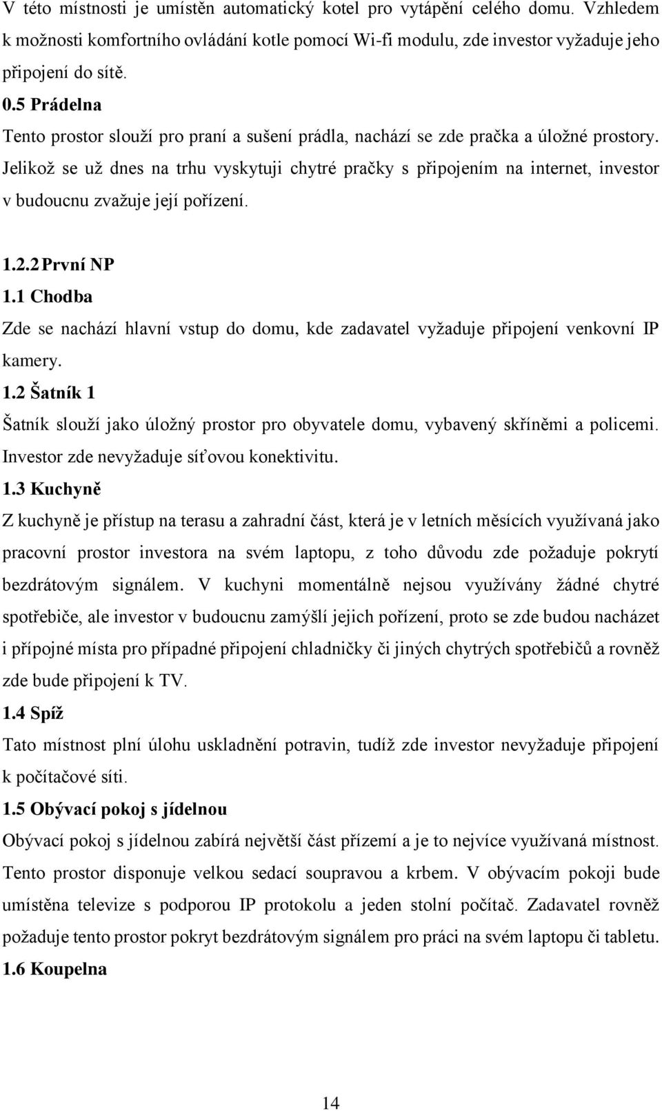 Jelikož se už dnes na trhu vyskytuji chytré pračky s připojením na internet, investor v budoucnu zvažuje její pořízení. 1.2.2 První NP 1.