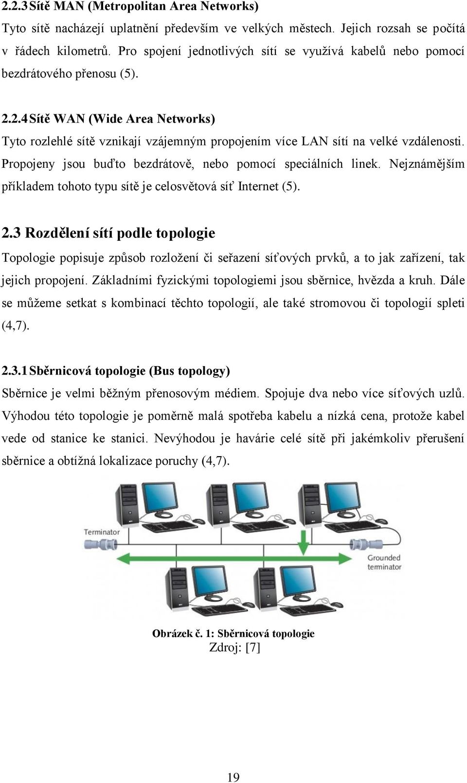 2.4 Sítě WAN (Wide Area Networks) Tyto rozlehlé sítě vznikají vzájemným propojením více LAN sítí na velké vzdálenosti. Propojeny jsou buďto bezdrátově, nebo pomocí speciálních linek.