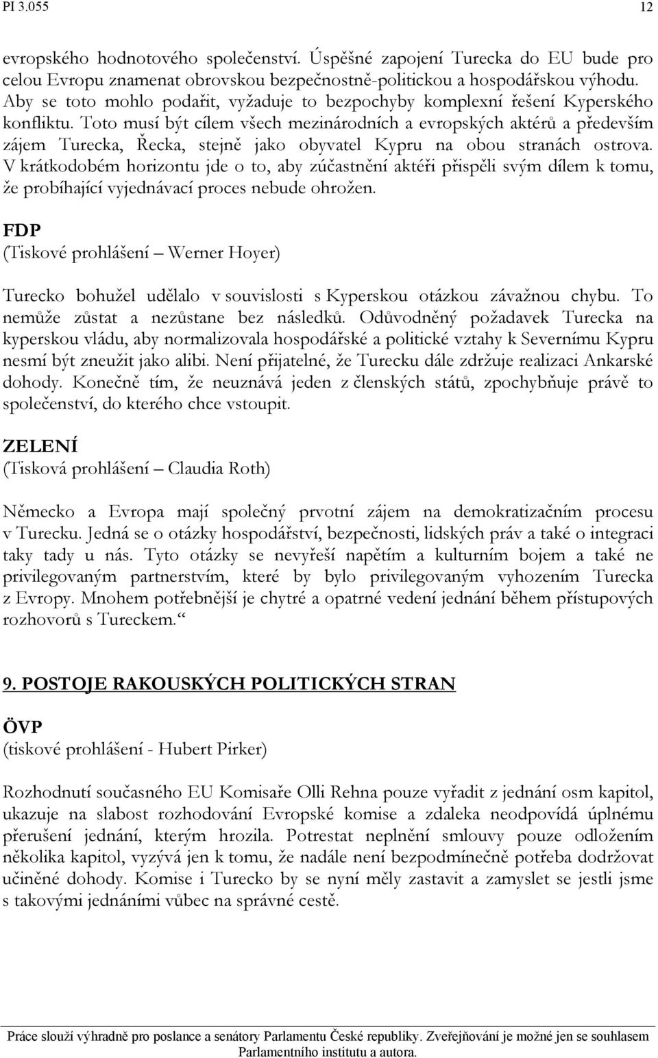 Toto musí být cílem všech mezinárodních a evropských aktérů a především zájem Turecka, Řecka, stejně jako obyvatel Kypru na obou stranách ostrova.