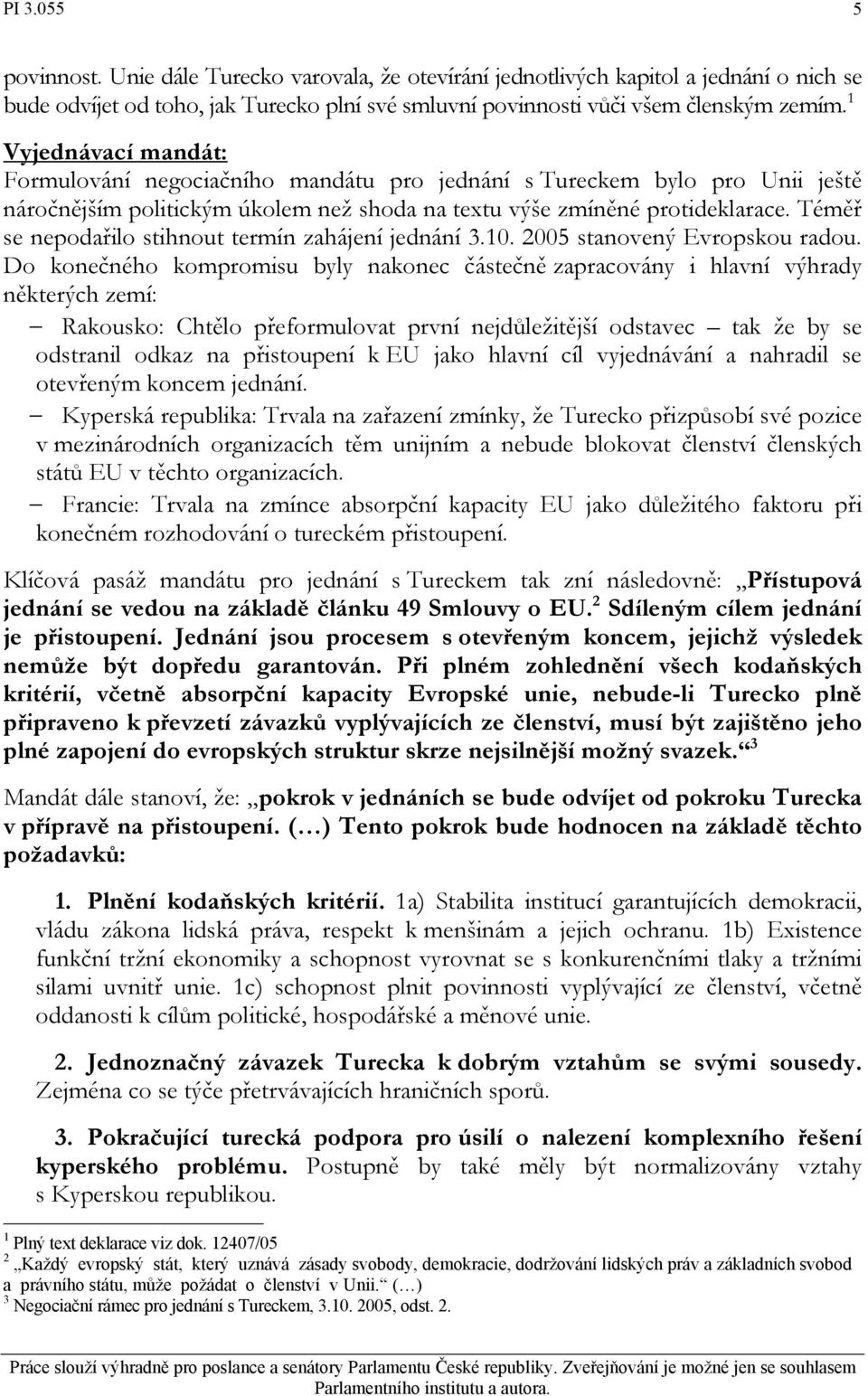Téměř se nepodařilo stihnout termín zahájení jednání 3.10. 2005 stanovený Evropskou radou.