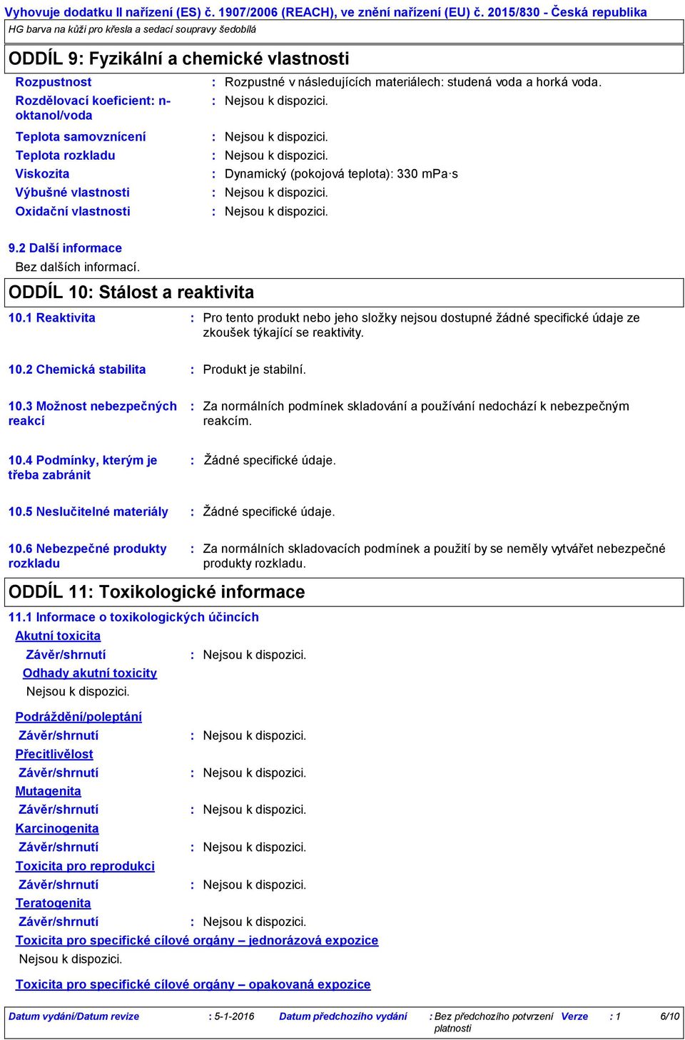 vlastnosti Rozpustné v následujících materiálech studená voda a horká voda. Dynamický (pokojová teplota) 330 mpa s 9.2 Další informace Bez dalších informací. ODDÍL 10 Stálost a reaktivita 10.