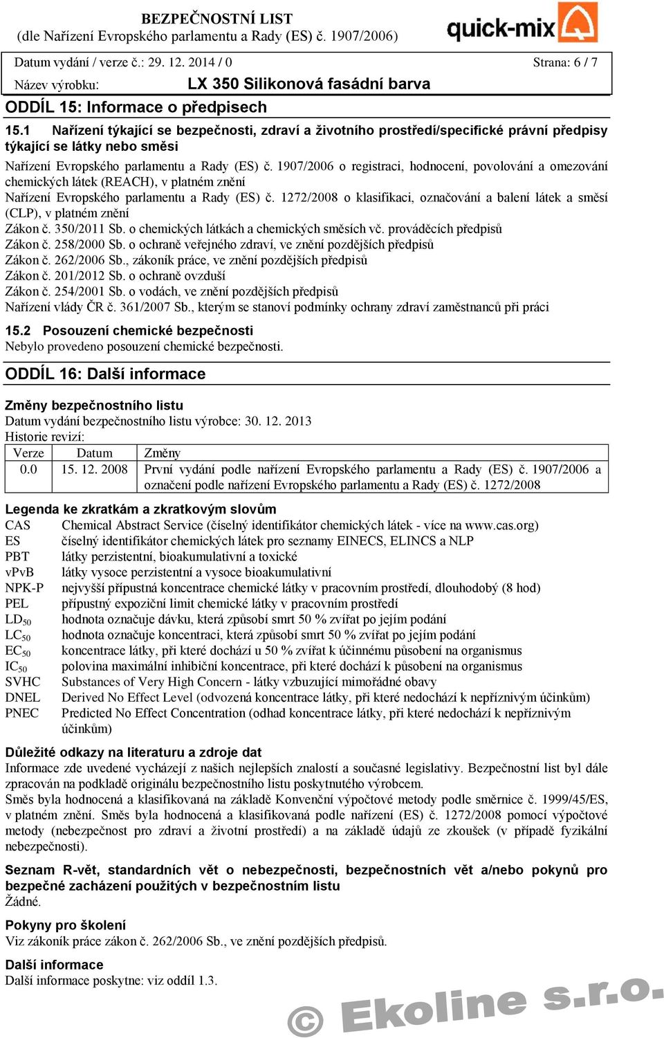 1907/2006 o registraci, hodnocení, povolování a omezování chemických látek (REACH), v platném znění Nařízení Evropského parlamentu a Rady (ES) č.