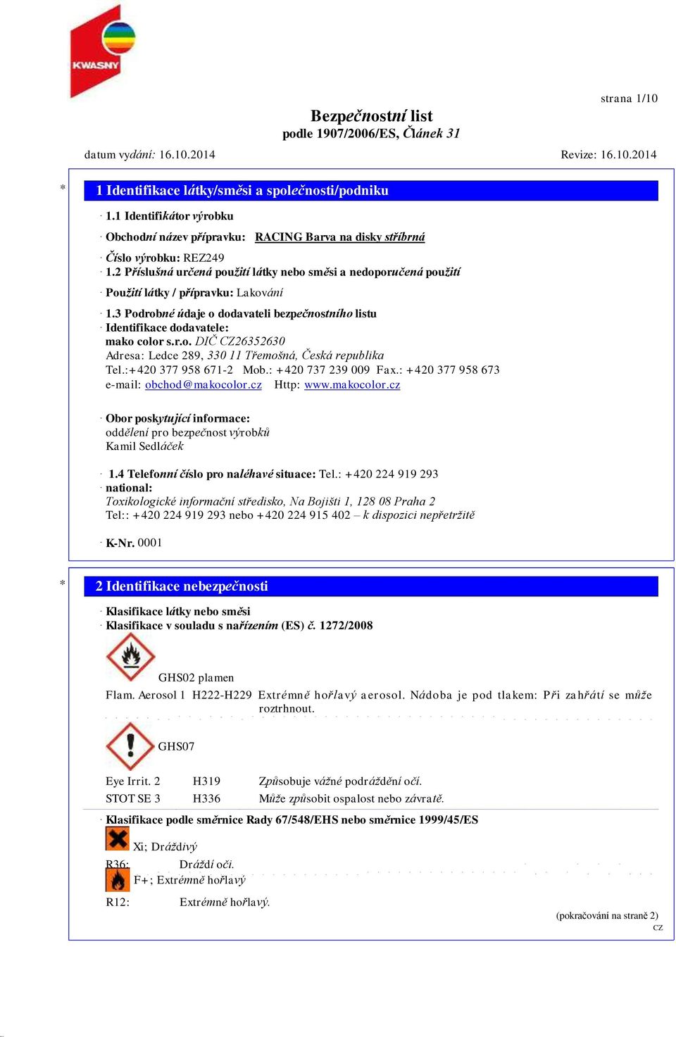 :+420 377 958 671-2 Mob.: +420 737 239 009 Fax.: +420 377 958 673 e-mail: obchod@makocolor.cz Http: www.makocolor.cz Obor poskytující informace: oddělení pro bezpečnost výrobků Kamil Sedláček 1.