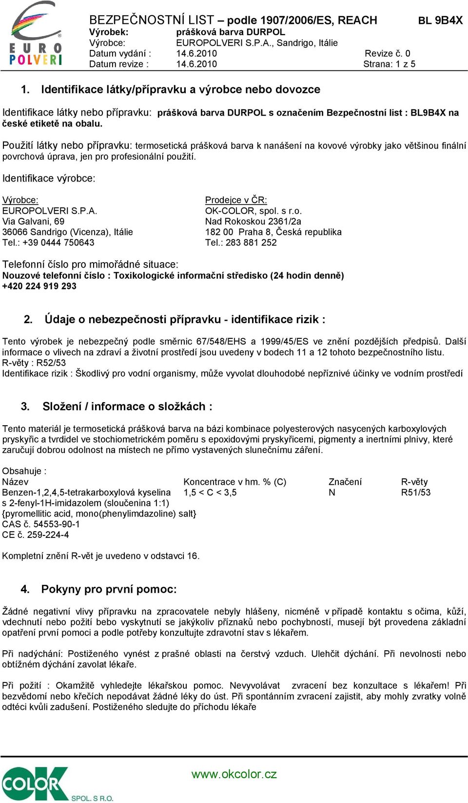 Identifikace výrobce: Prodejce v ČR: EUROPOLVERI S.P.A. OK-COLOR, spol. s r.o. Via Galvani, 69 Nad Rokoskou 2361/2a 36066 Sandrigo (Vicenza), Itálie 182 00 Praha 8, Česká republika Tel.