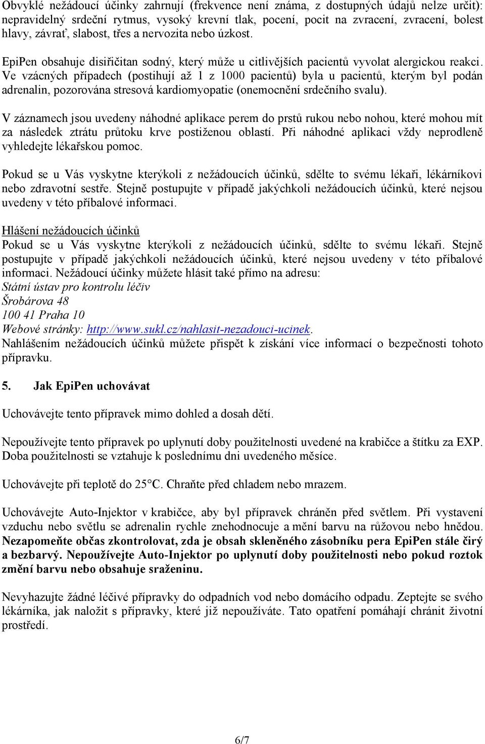 Ve vzácných případech (postihují až 1 z 1000 pacientů) byla u pacientů, kterým byl podán adrenalin, pozorována stresová kardiomyopatie (onemocnění srdečního svalu).