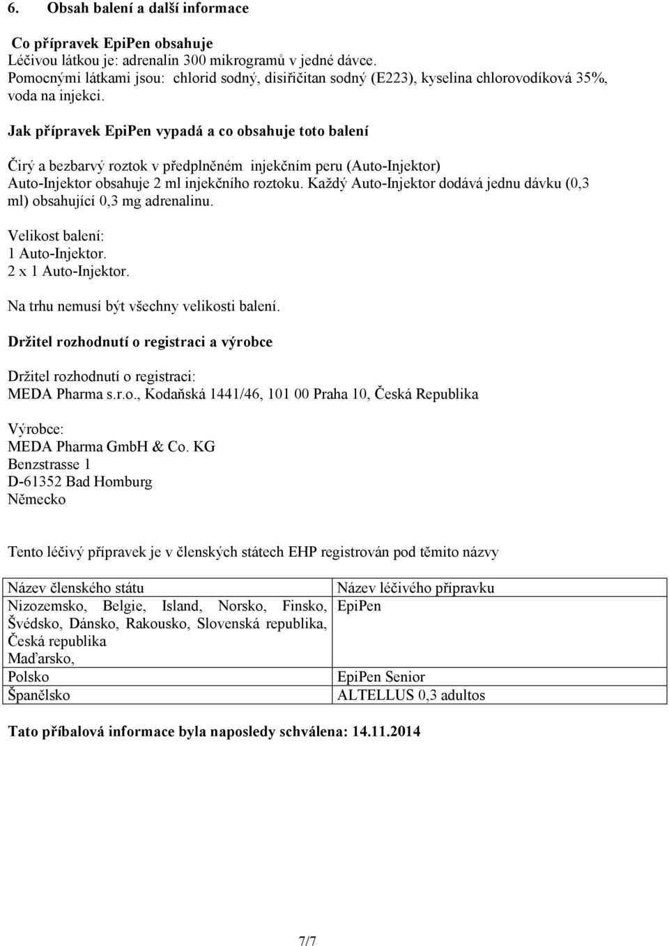 Jak přípravek EpiPen vypadá a co obsahuje toto balení Čirý a bezbarvý roztok v předplněném injekčním peru (Auto-Injektor) Auto-Injektor obsahuje 2 ml injekčního roztoku.