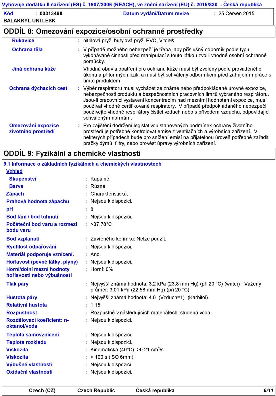 Jiná ochrana kůže Ochrana dýchacích cest Omezování expozice životního prostředí ODDÍL 9 Fyzikální a chemické vlastnosti Skupenství Barva Zápach ph Bod tání / bod tuhnutí Počáteční bod varu a rozmezí