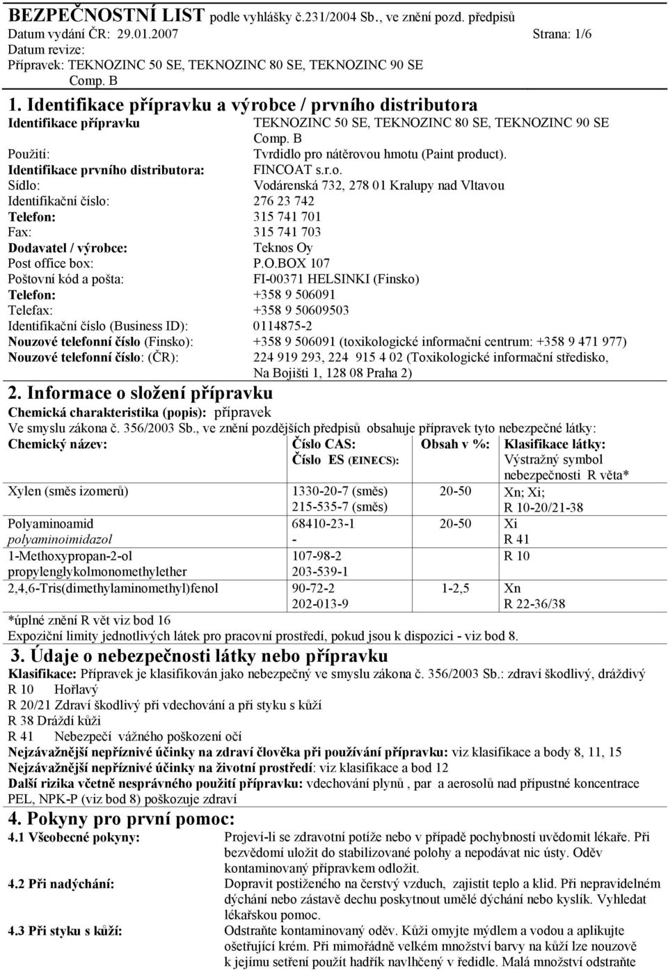 O.BOX 107 Poštovní kód a pošta: FI-00371 HELSINKI (Finsko) Telefon: Telefax: +358 9 506091 +358 9 50609503 Identifikační číslo (Business ID): 0114875-2 Nouzové telefonní číslo (Finsko): +358 9 506091