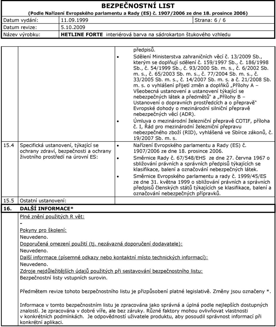 m. s., č. 33/2005 Sb. m. s., č. 14/2007 Sb. m. s. a č. 21/2008 Sb. m. s. o vyhlášení přijetí změn a doplňků Přílohy A Všeobecná ustanovení a ustanovení týkající se nebezpečných látek a předmětů a