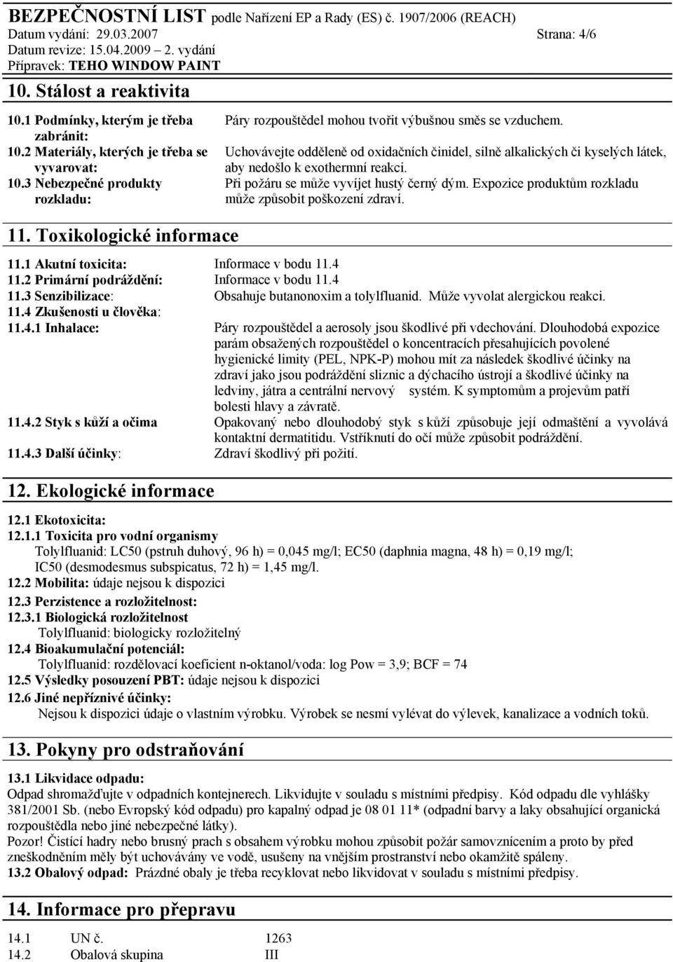 Strana: 4/6 Uchovávejte odděleně od oxidačních činidel, silně alkalických či kyselých látek, aby nedošlo k exothermní reakci. Při požáru se může vyvíjet hustý černý dým.