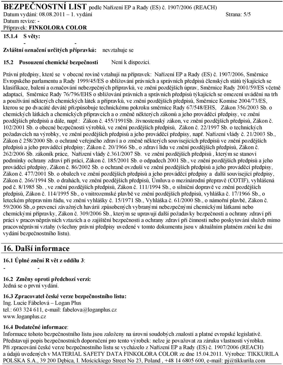 1907/2006, Směrnice Evropského parlamentu a Rady 1999/45/ES o sbližování právních a správních předpisů členských států týkajících se klasifikace, balení a označování nebezpečných přípravků, ve znění