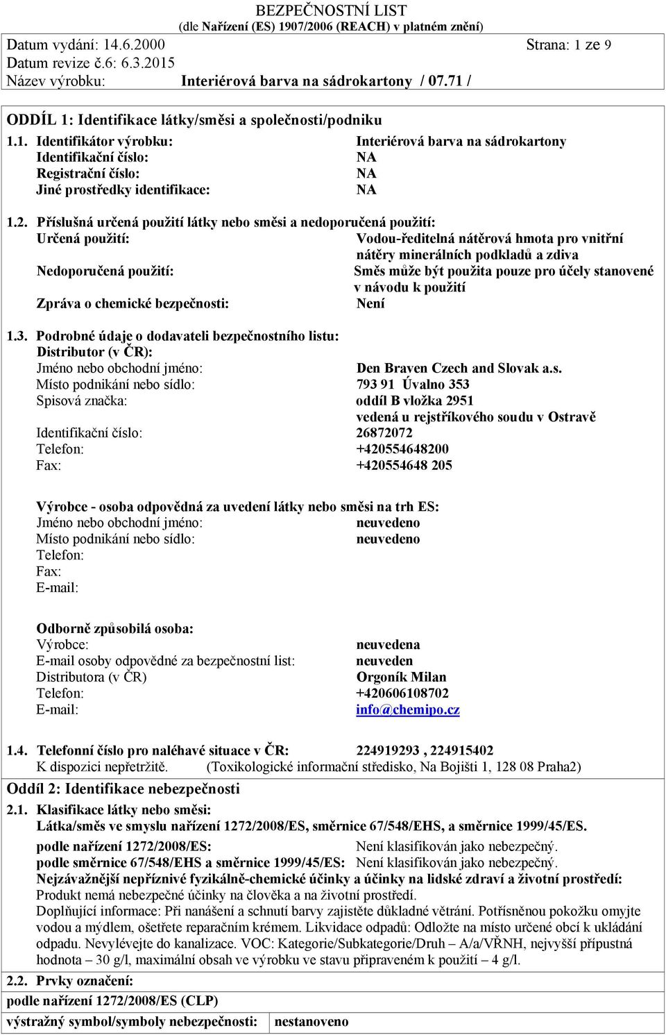 použita pouze pro účely stanovené v návodu k použití Zpráva o chemické bezpečnosti: Není 1.3.