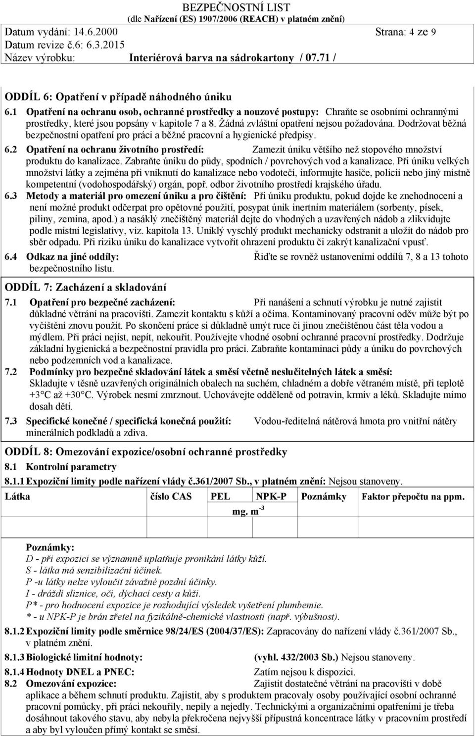 Dodržovat běžná bezpečnostní opatření pro práci a běžné pracovní a hygienické předpisy. 6.