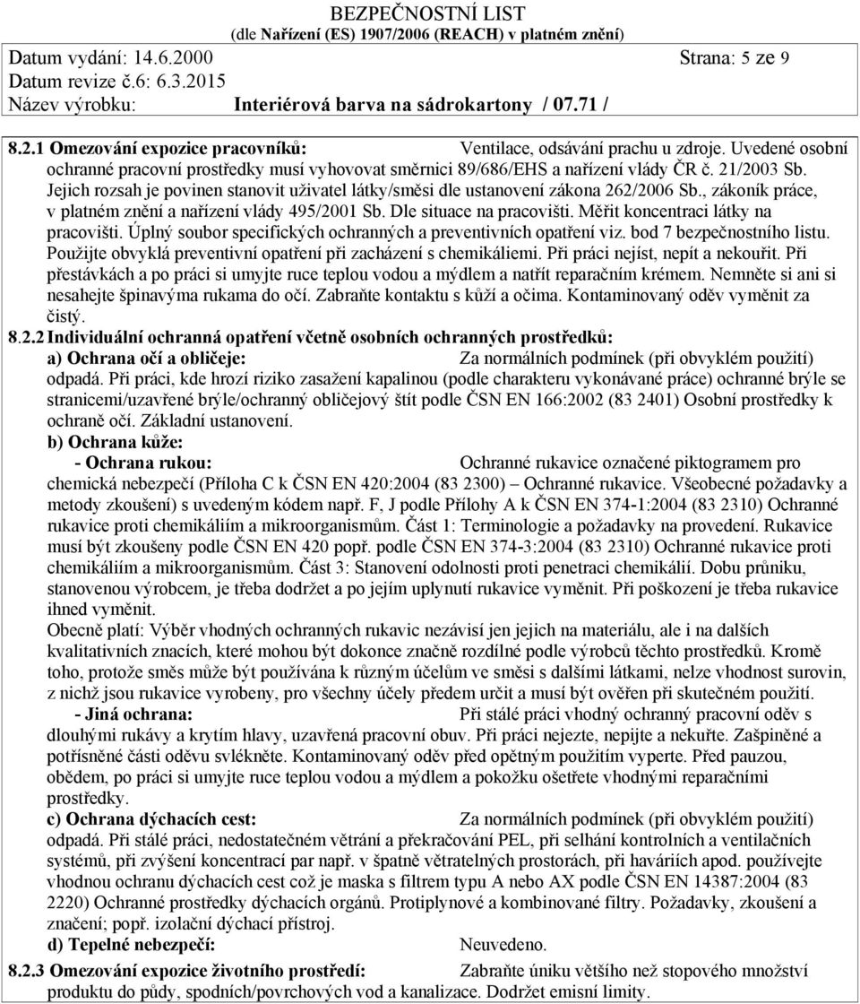 Jejich rozsah je povinen stanovit uživatel látky/směsi dle ustanovení zákona 262/2006 Sb., zákoník práce, v platném znění a nařízení vlády 495/2001 Sb. Dle situace na pracovišti.