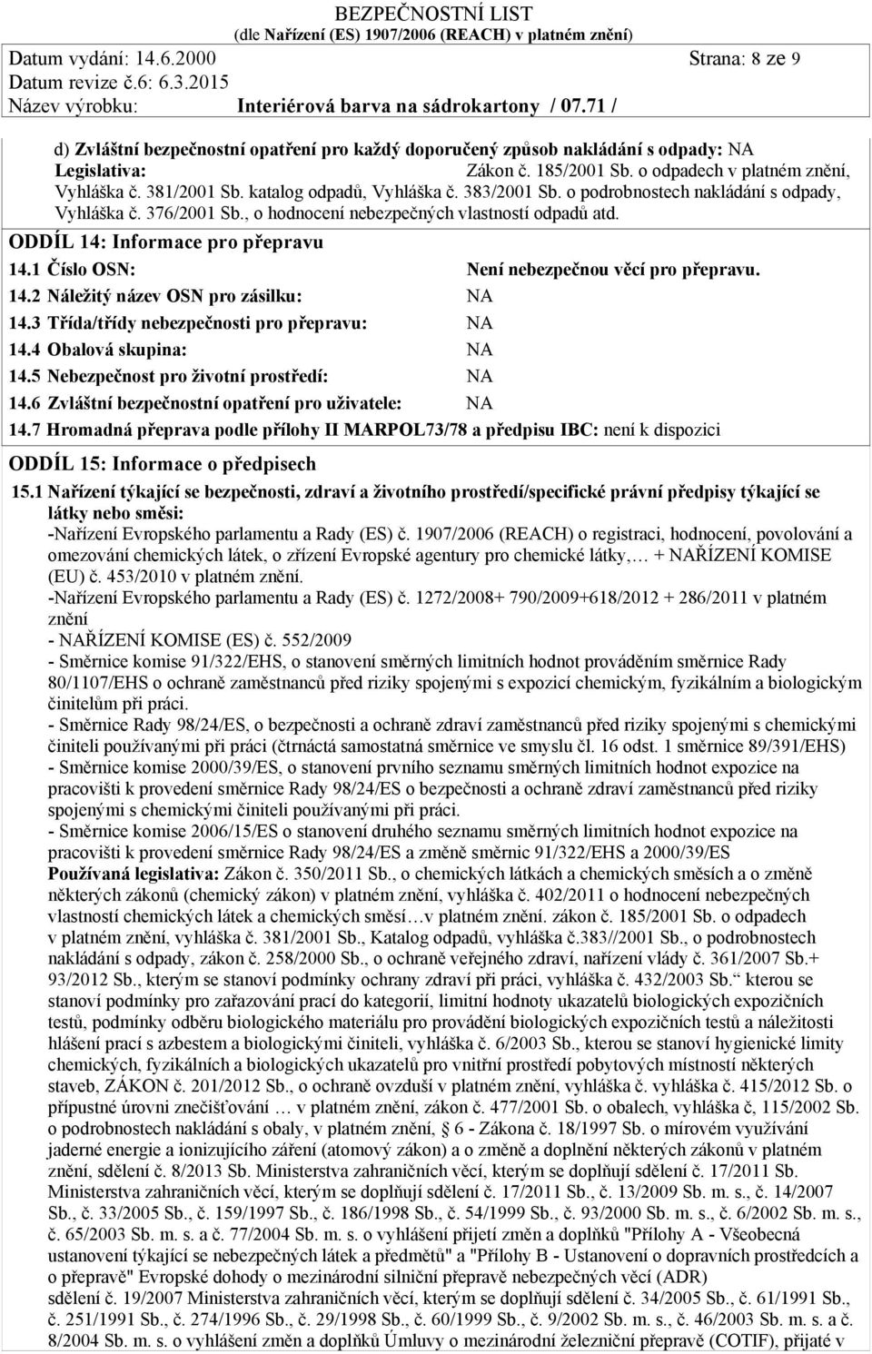1 Číslo OSN: Není nebezpečnou věcí pro přepravu. 14.2 Náležitý název OSN pro zásilku: NA 14.3 Třída/třídy nebezpečnosti pro přepravu: NA 14.4 Obalová skupina: NA 14.