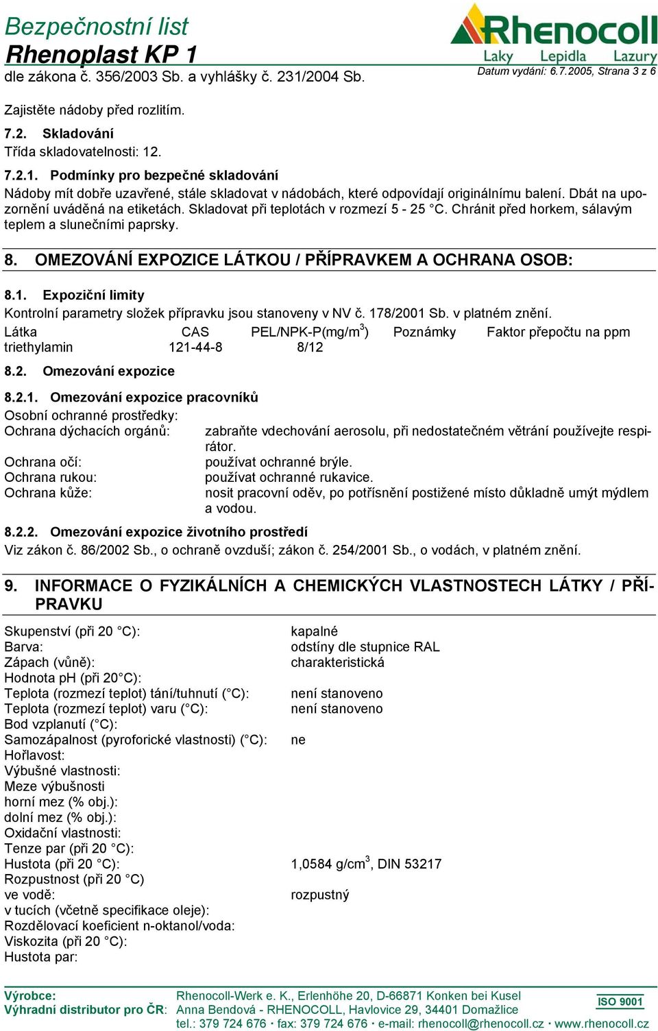 Skladovat při teplotách v rozmezí 5-25 C. Chránit před horkem, sálavým teplem a slunečními paprsky. 8. OMEZOVÁNÍ EXPOZICE LÁTKOU / PŘÍPRAVKEM A OCHRANA OSOB: 8.1.