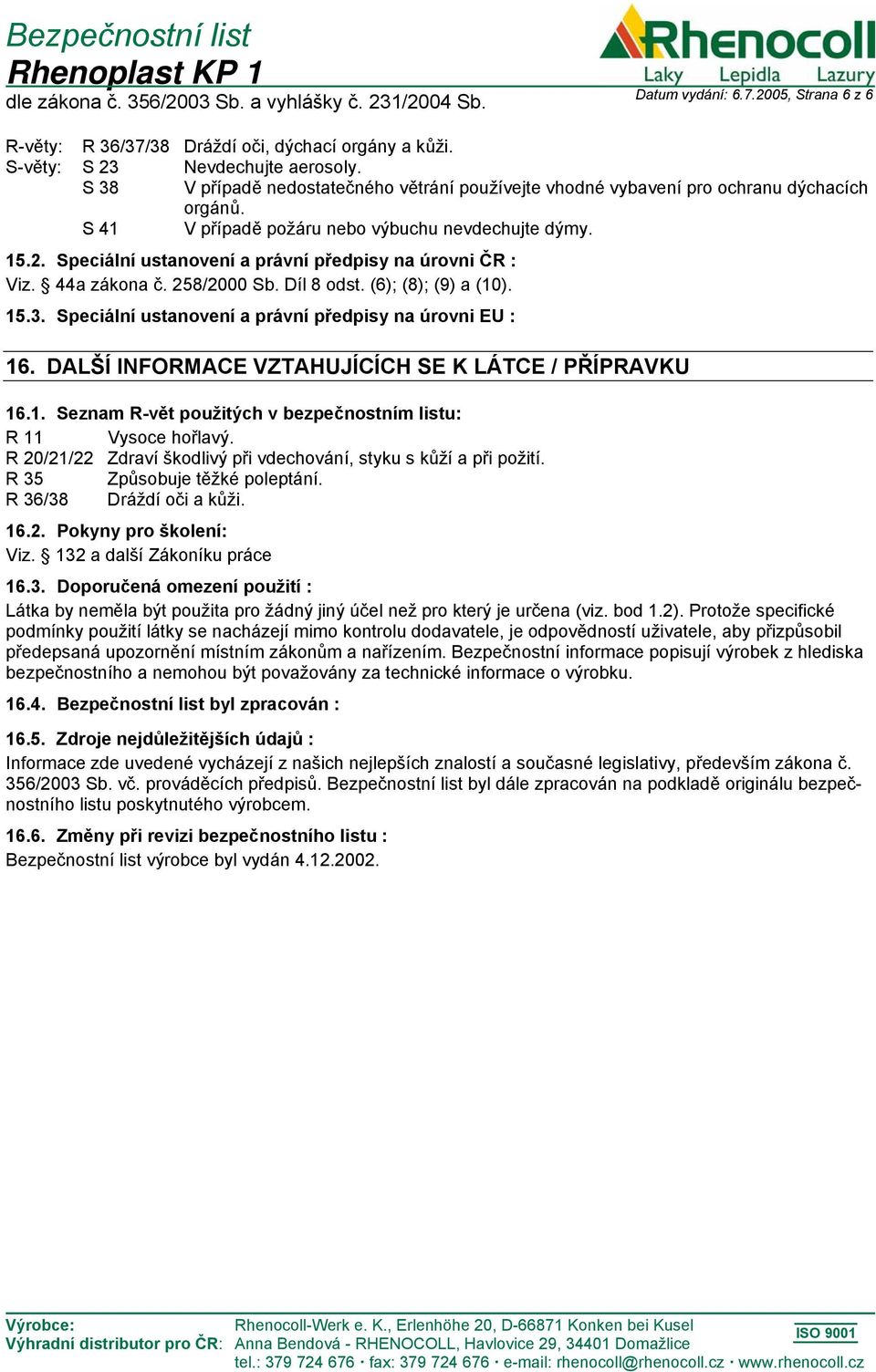 Speciální ustanovení a právní předpisy na úrovni ČR : Viz. 44a zákona č. 258/2000 Sb. Díl 8 odst. (6); (8); (9) a (10). 15.3. Speciální ustanovení a právní předpisy na úrovni EU : 16.