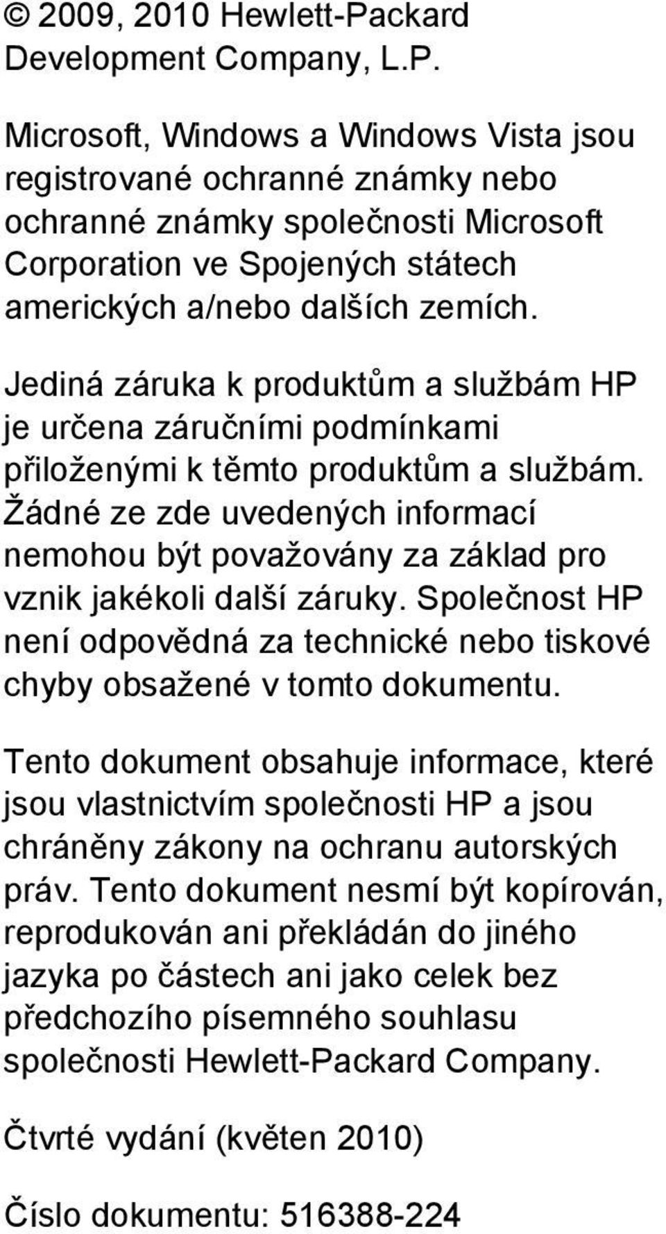 Žádné ze zde uvedených informací nemohou být považovány za základ pro vznik jakékoli další záruky. Společnost HP není odpovědná za technické nebo tiskové chyby obsažené v tomto dokumentu.