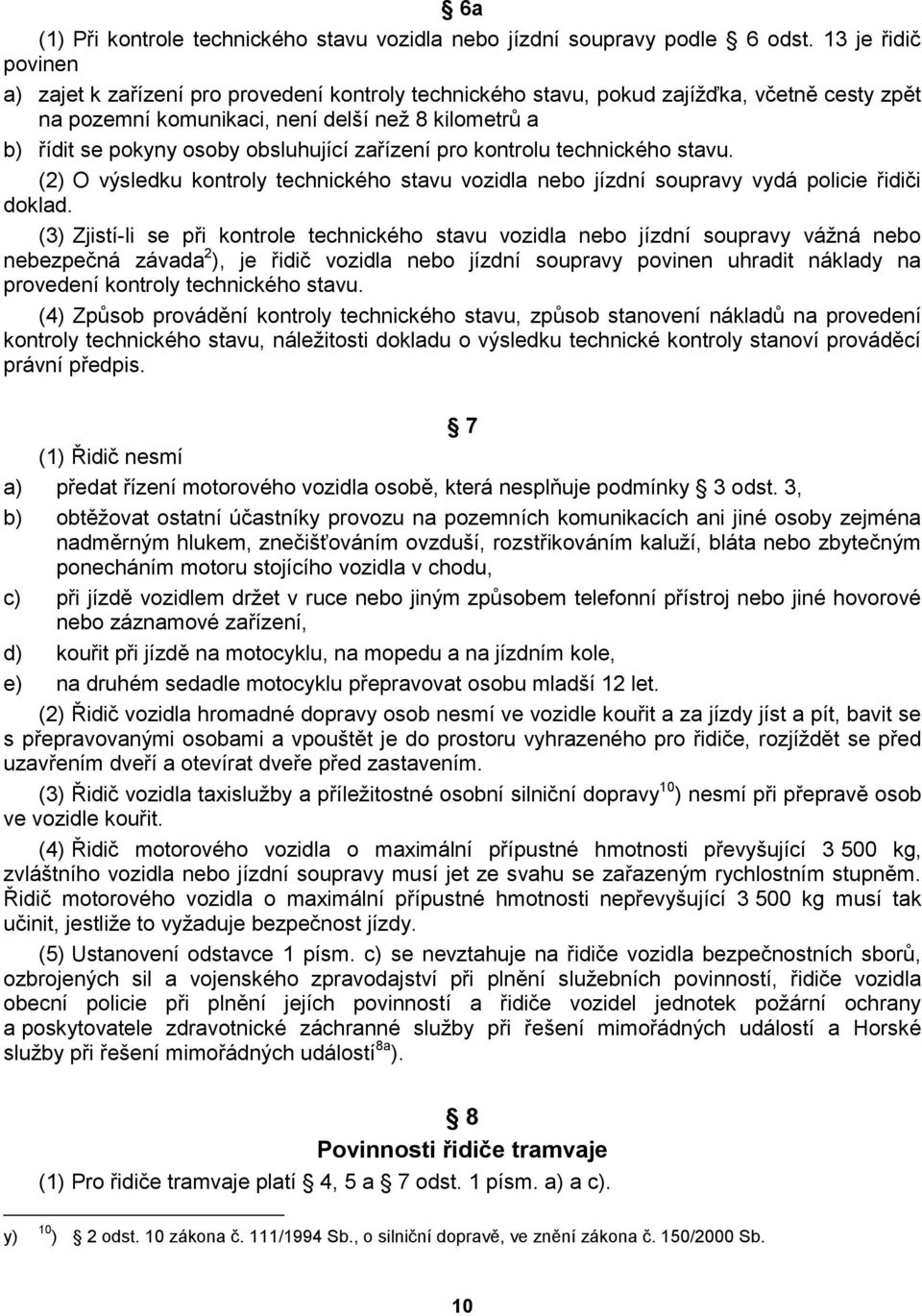 obsluhující zařízení pro kontrolu technického stavu. (2) O výsledku kontroly technického stavu vozidla nebo jízdní soupravy vydá policie řidiči doklad.