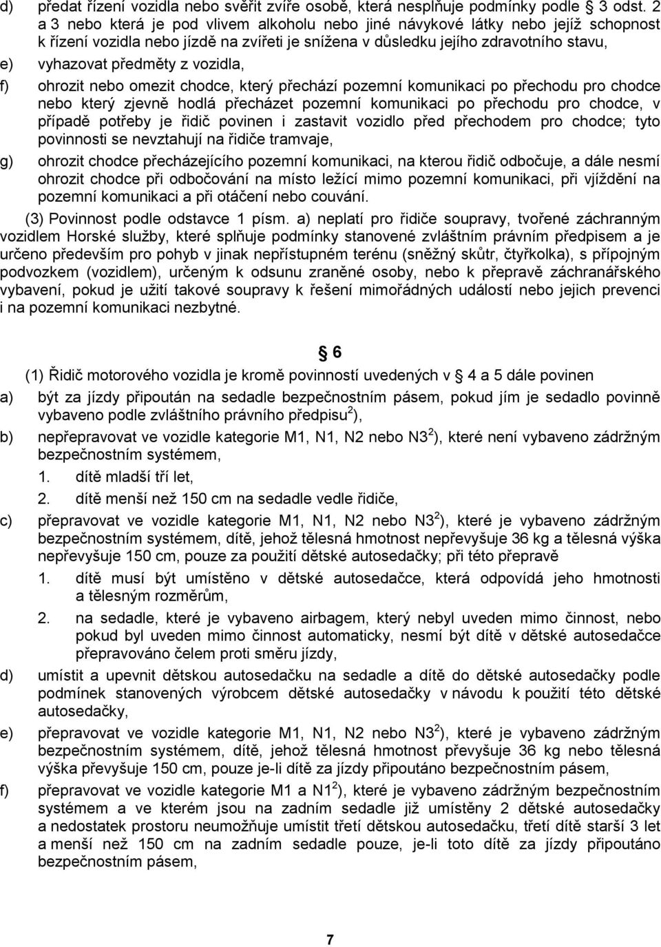 vozidla, f) ohrozit nebo omezit chodce, který přechází pozemní komunikaci po přechodu pro chodce nebo který zjevně hodlá přecházet pozemní komunikaci po přechodu pro chodce, v případě potřeby je