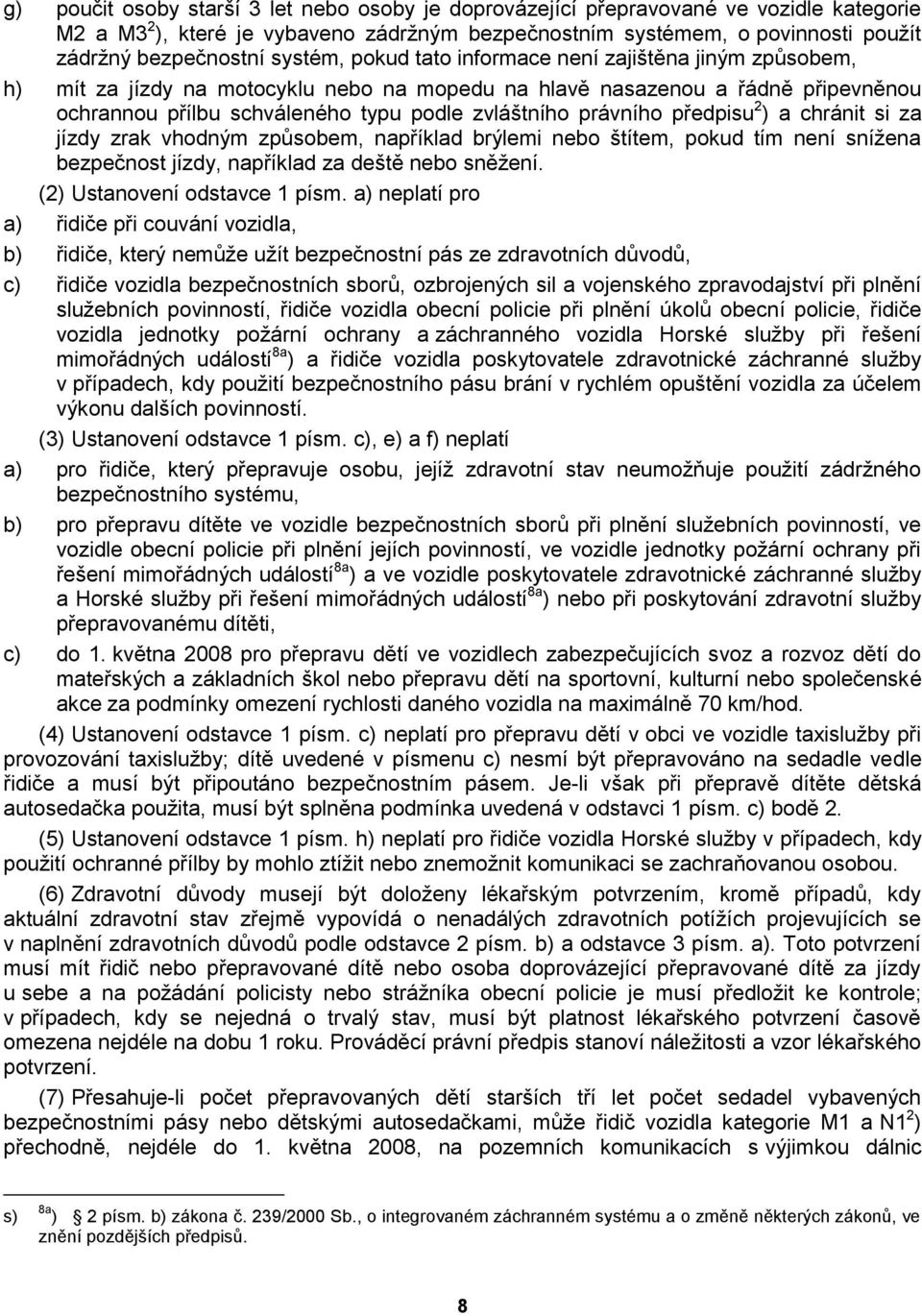 právního předpisu 2 ) a chránit si za jízdy zrak vhodným způsobem, například brýlemi nebo štítem, pokud tím není snížena bezpečnost jízdy, například za deště nebo sněžení.