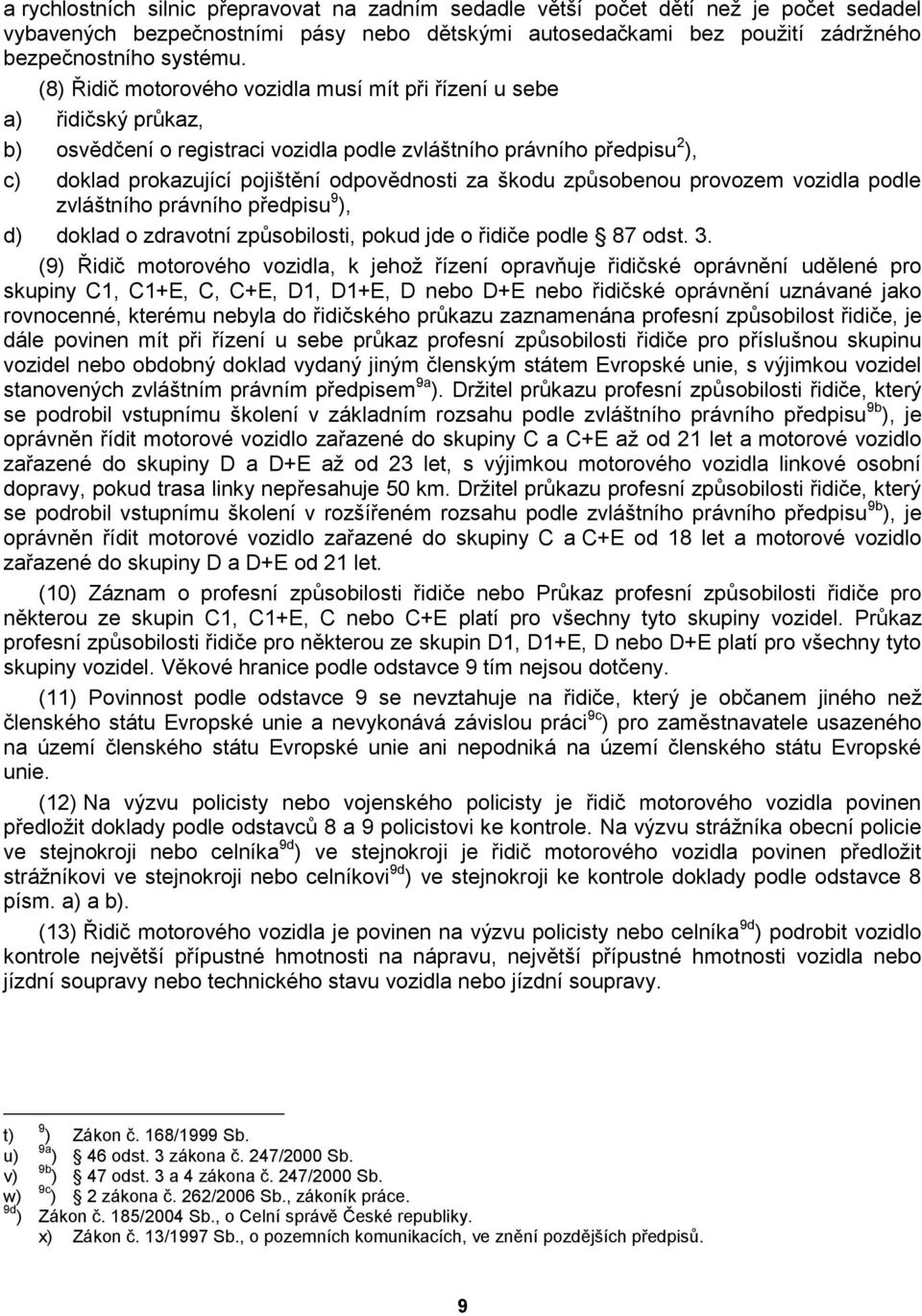 škodu způsobenou provozem vozidla podle zvláštního právního předpisu 9 ), d) doklad o zdravotní způsobilosti, pokud jde o řidiče podle 87 odst. 3.