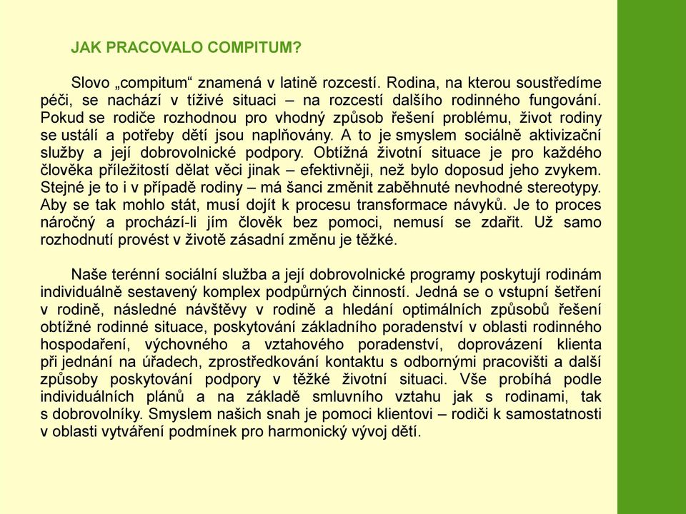 Obtížná životní situace je pro každého člověka příležitostí dělat věci jinak efektivněji, než bylo doposud jeho zvykem. Stejné je to i v případě rodiny má šanci změnit zaběhnuté nevhodné stereotypy.