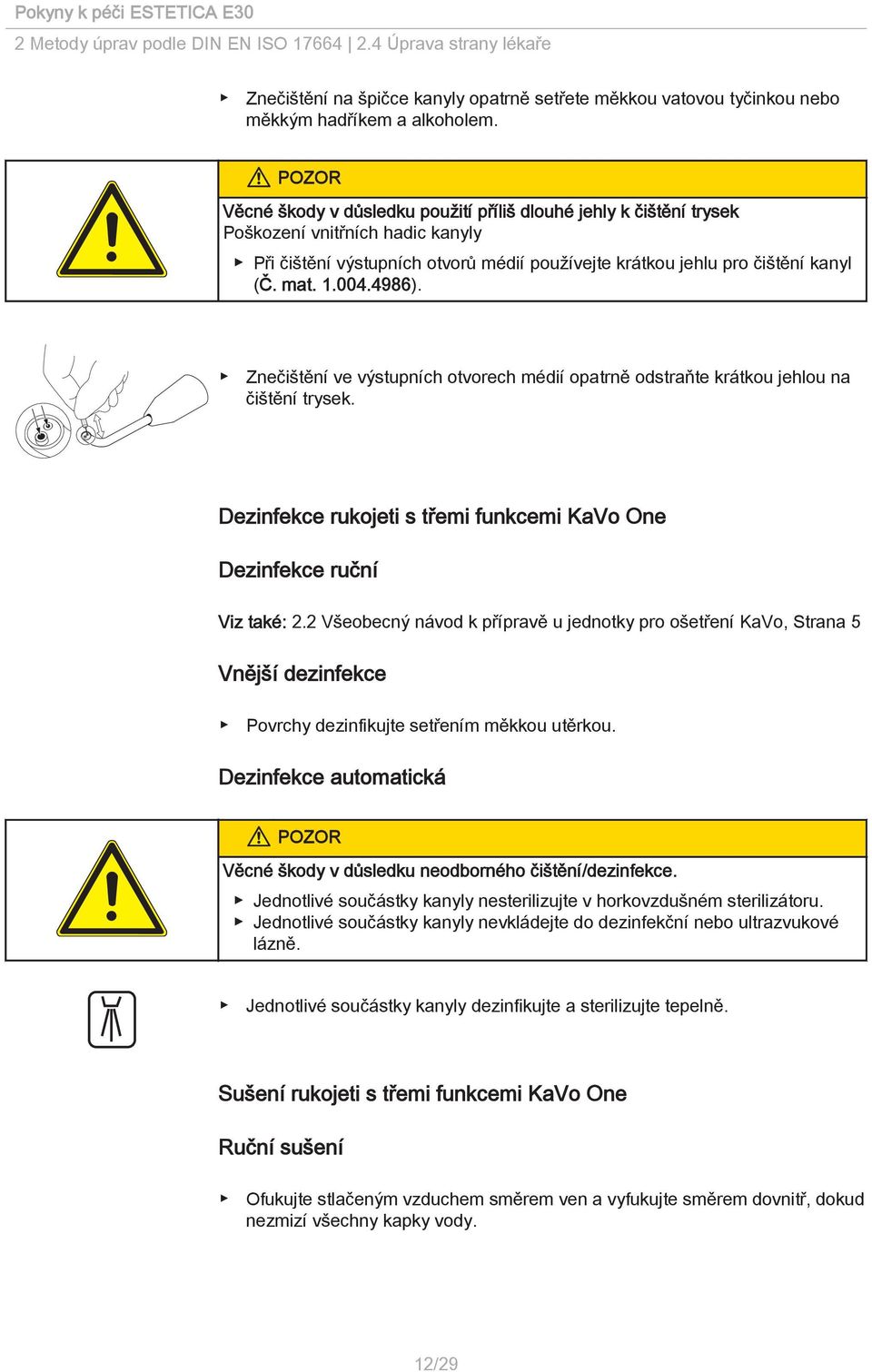 4986). Znečištění ve výstupních otvorech médií opatrně odstraňte krátkou jehlou na čištění trysek. Dezinfekce rukojeti s třemi funkcemi KaVo One Dezinfekce ruční Viz také: 2.