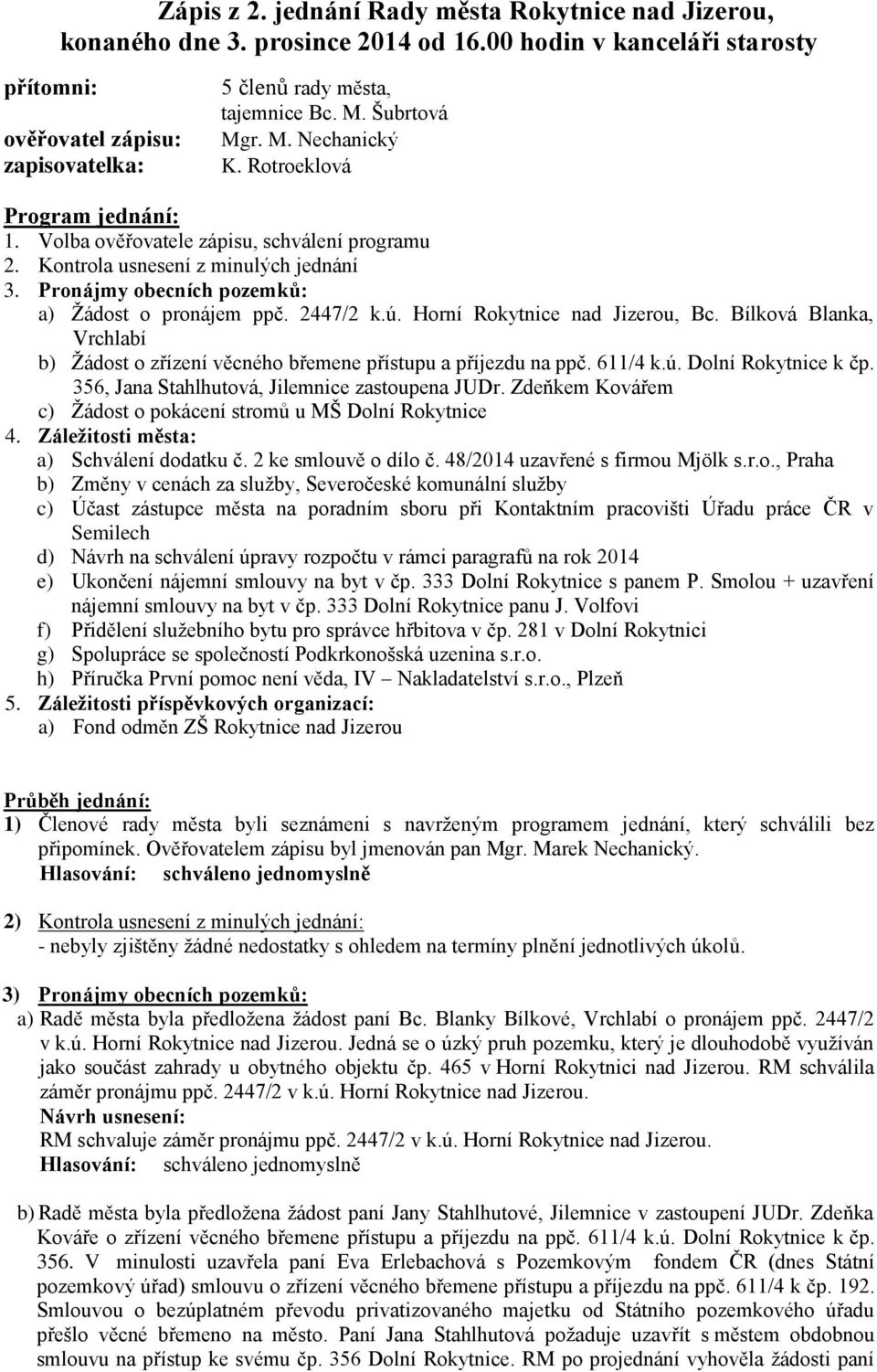 Pronájmy obecních pozemků: a) Žádost o pronájem ppč. 2447/2 k.ú. Horní Rokytnice nad Jizerou, Bc. Bílková Blanka, Vrchlabí b) Žádost o zřízení věcného břemene přístupu a příjezdu na ppč. 611/4 k.ú. Dolní Rokytnice k čp.