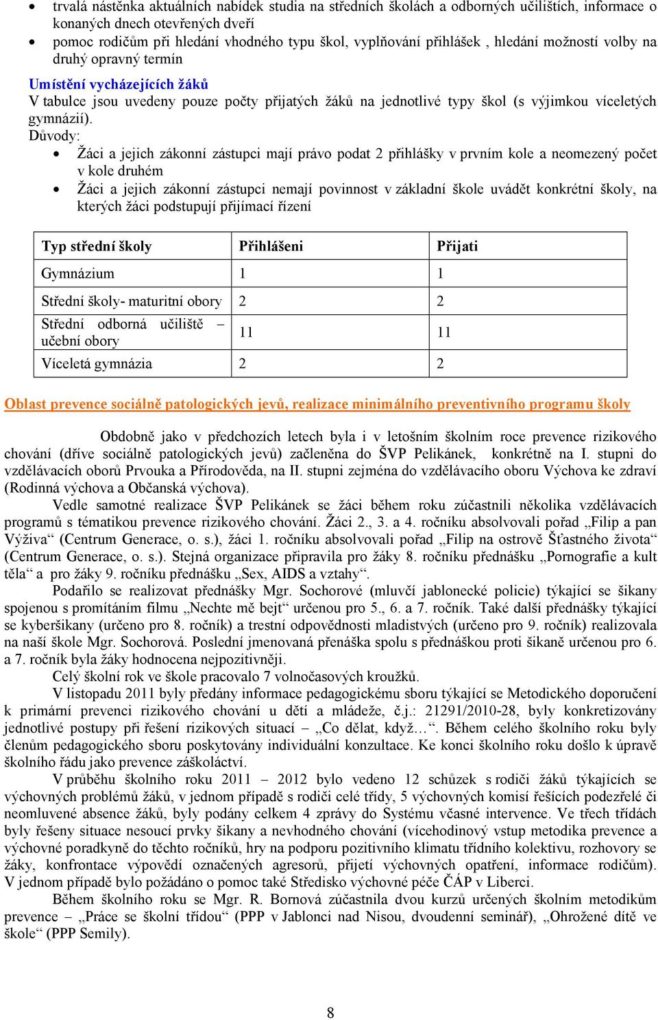 Důvody: Žáci a jejich zákonní zástupci mají právo podat 2 přihlášky v prvním kole a neomezený počet v kole druhém Žáci a jejich zákonní zástupci nemají povinnost v základní škole uvádět konkrétní