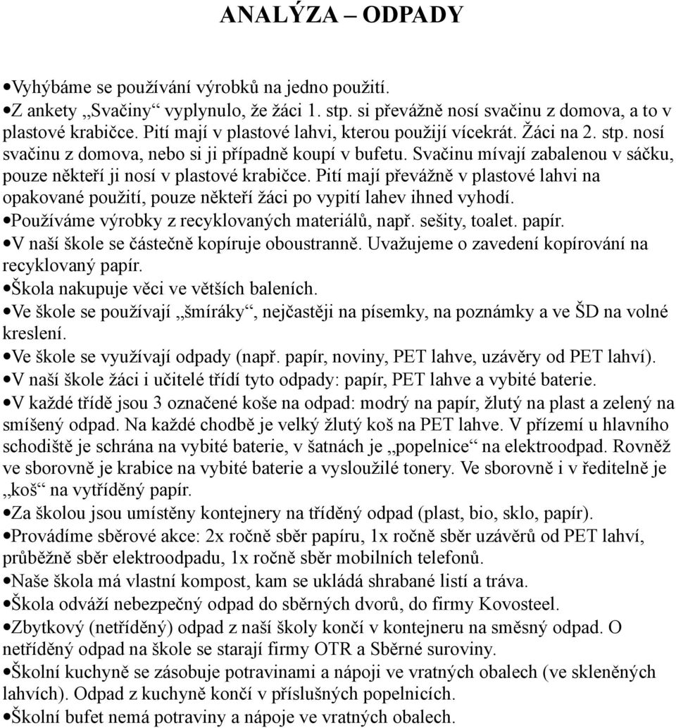 Svačinu mívají zabalenou v sáčku, pouze někteří ji nosí v plastové krabičce. Pití mají převážně v plastové lahvi na opakované použití, pouze někteří žáci po vypití lahev ihned vyhodí.