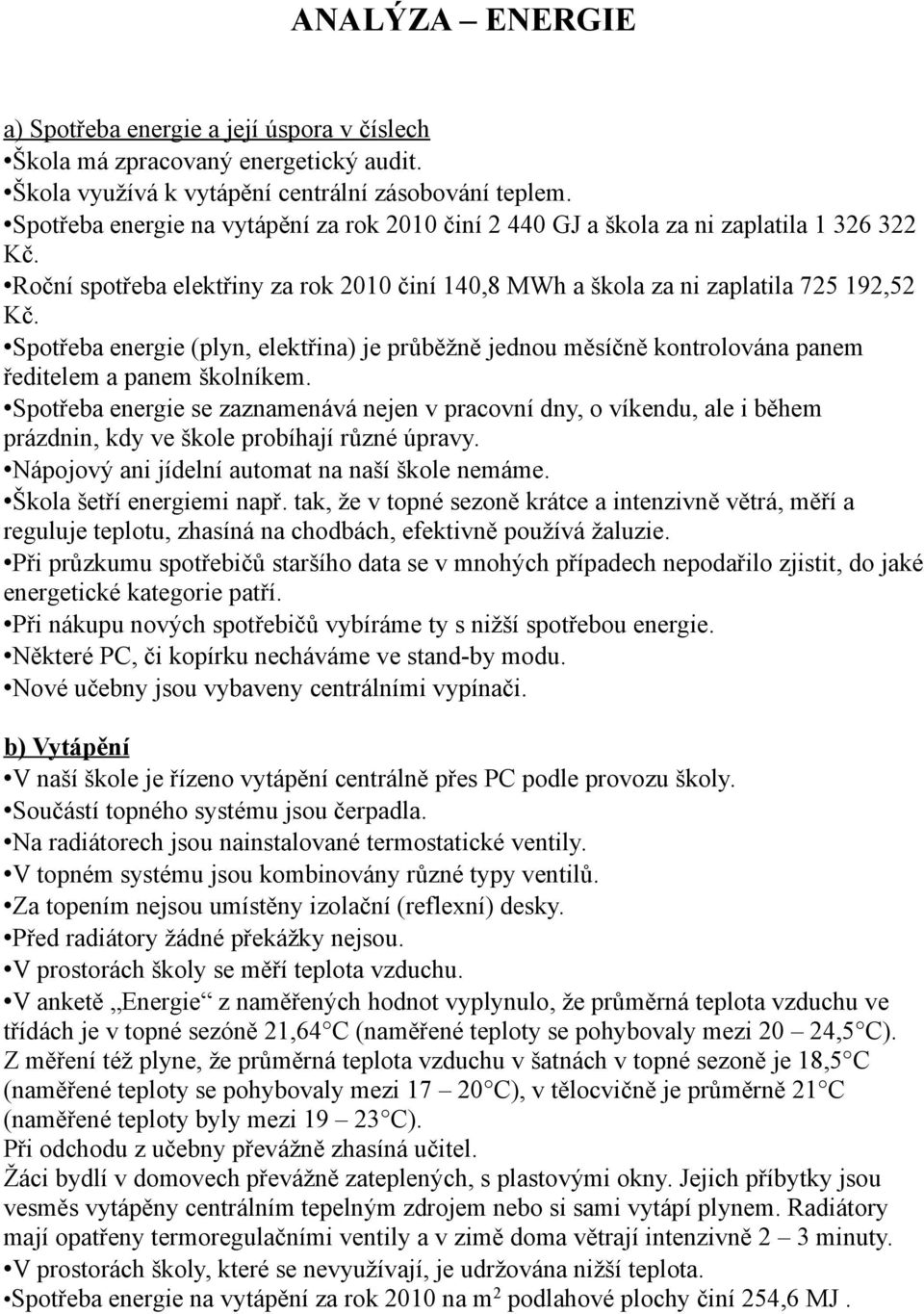 Spotřeba energie (plyn, elektřina) je průběžně jednou měsíčně kontrolována panem ředitelem a panem školníkem.