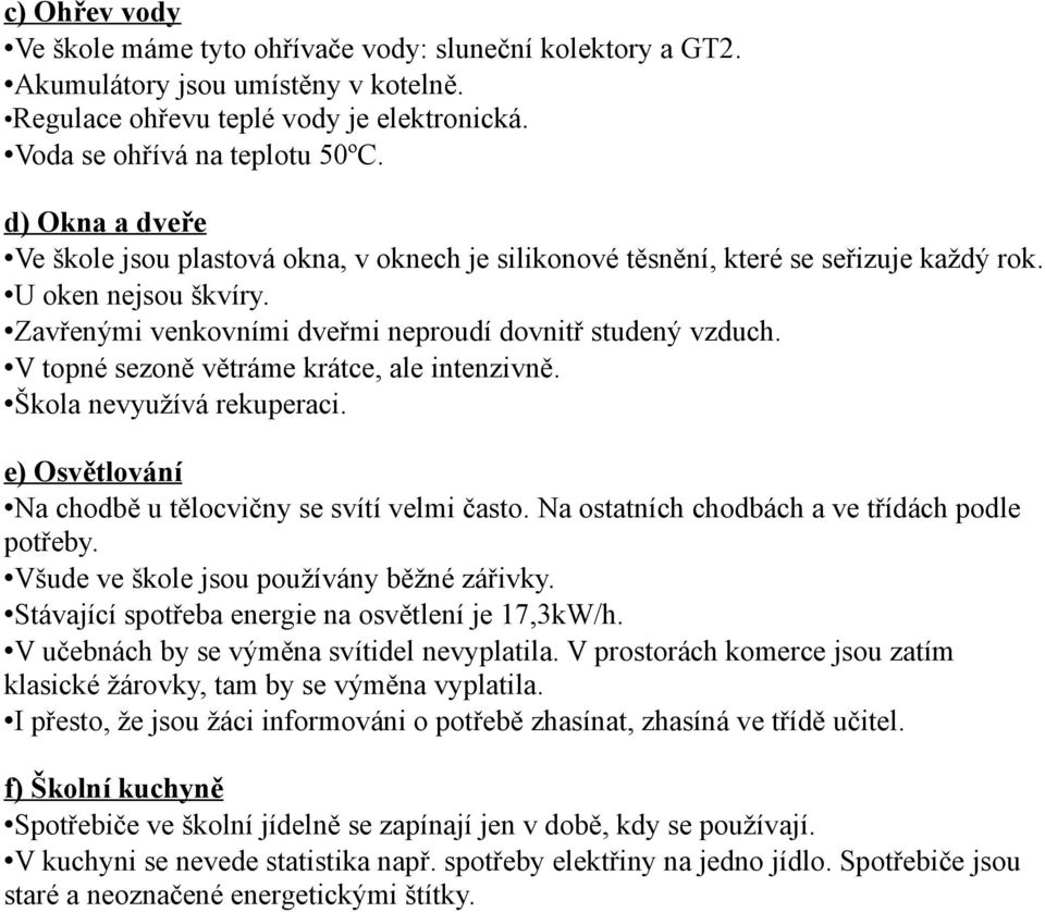 V topné sezoně větráme krátce, ale intenzivně. Škola nevyužívá rekuperaci. e) Osvětlování Na chodbě u tělocvičny se svítí velmi často. Na ostatních chodbách a ve třídách podle potřeby.