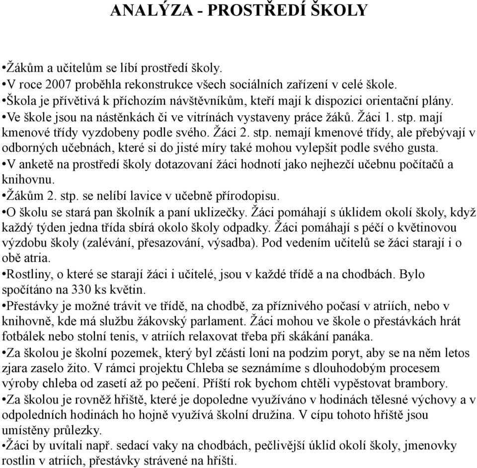 mají kmenové třídy vyzdobeny podle svého. Žáci 2. stp. nemají kmenové třídy, ale přebývají v odborných učebnách, které si do jisté míry také mohou vylepšit podle svého gusta.