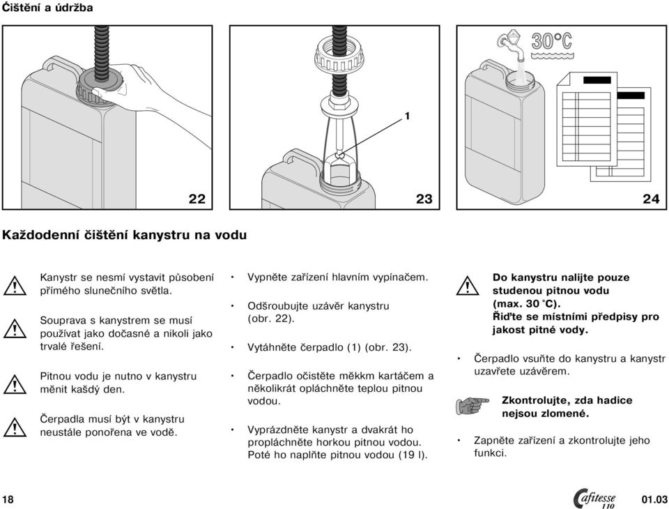 Vypněte zařízení hlavním vypínačem. Odšroubujte uzávěr kanystru (obr. 22). Vytáhněte čerpadlo () (obr. 23). Čerpadlo očistěte měkkm kartáčem a několikrát opláchněte teplou pitnou vodou.