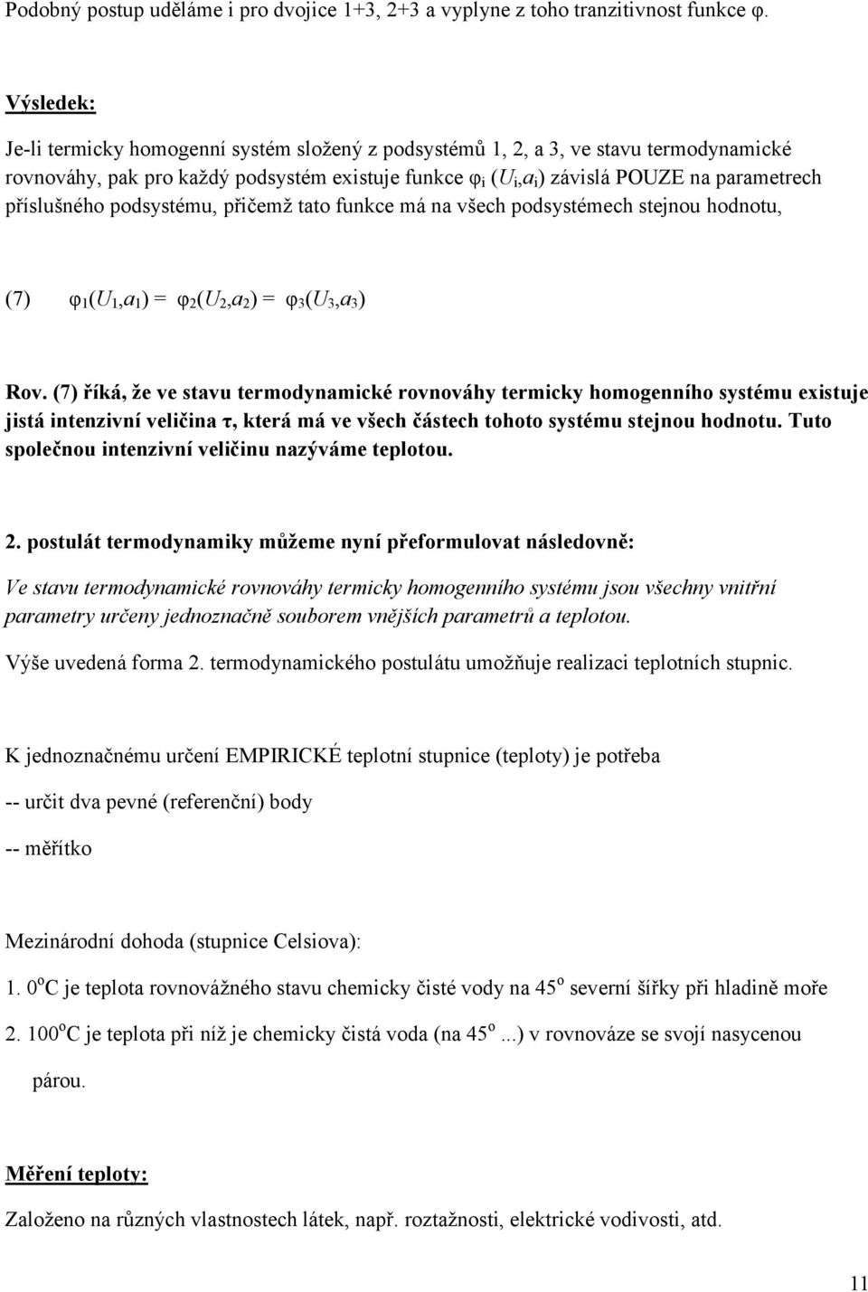 příslušného podsystému, přičemž tato funkce má na všech podsystémech stejnou hodnotu, (7) φ 1 (U 1,a 1 ) = φ 2 (U 2,a 2 ) = φ 3 (U 3,a 3 ) Rov.