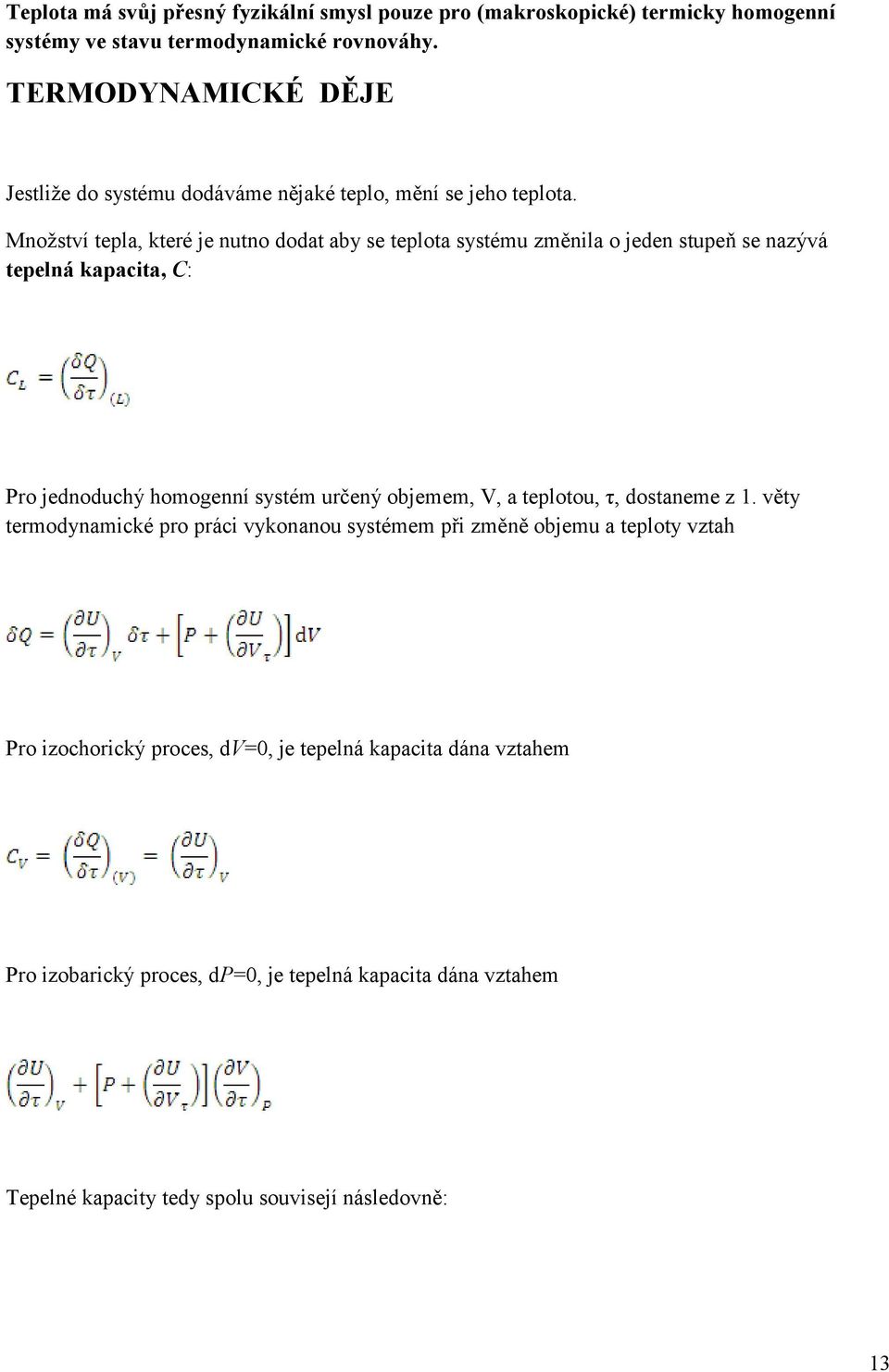 Množství tepla, které je nutno dodat aby se teplota systému změnila o jeden stupeň se nazývá tepelná kapacita, C: Pro jednoduchý homogenní systém určený objemem, V, a