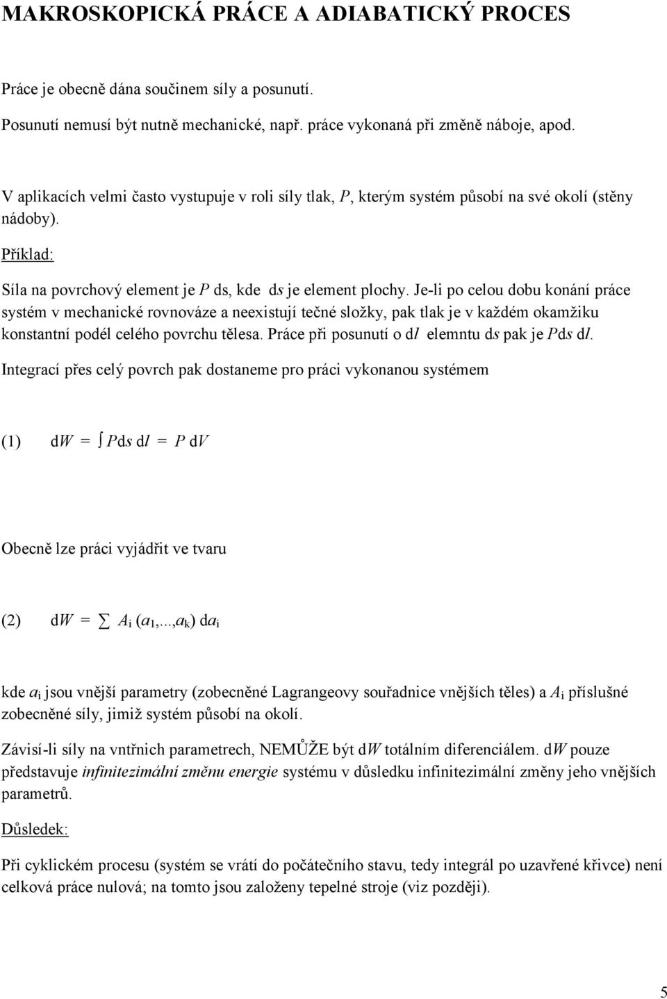 Je-li po celou dobu konání práce systém v mechanické rovnováze a neexistují tečné složky, pak tlak je v každém okamžiku konstantní podél celého povrchu tělesa.