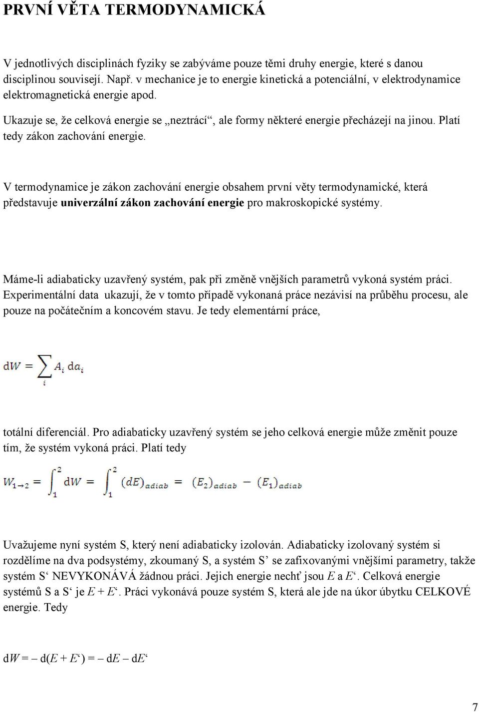 Platí tedy zákon zachování energie. V termodynamice je zákon zachování energie obsahem první věty termodynamické, která představuje univerzální zákon zachování energie pro makroskopické systémy.