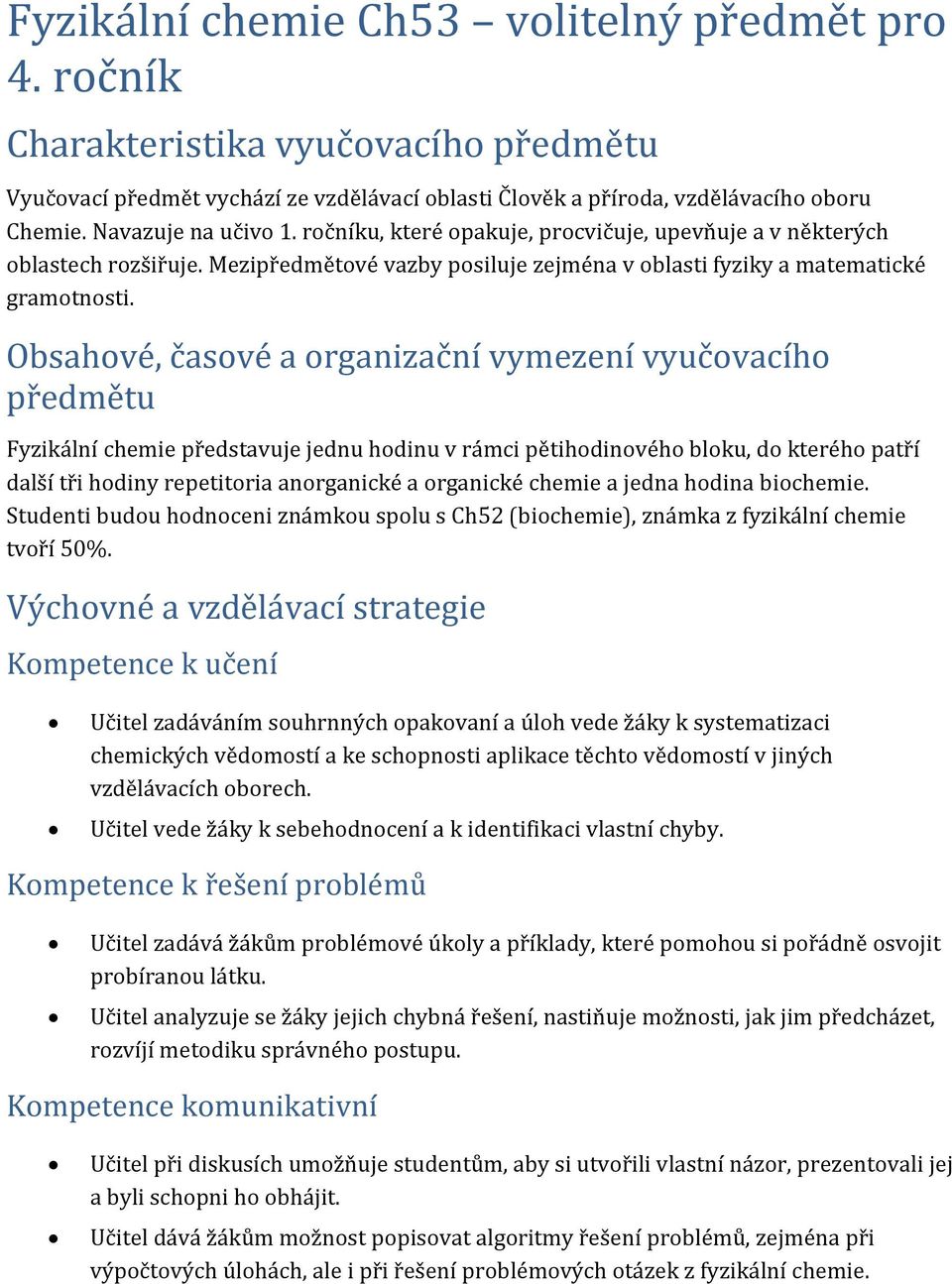 Obsahové, časové a organizační vymezení vyučovacího předmětu Fyzikální chemie představuje jednu hodinu v rámci pětihodinového bloku, do kterého patří další tři hodiny repetitoria anorganické a