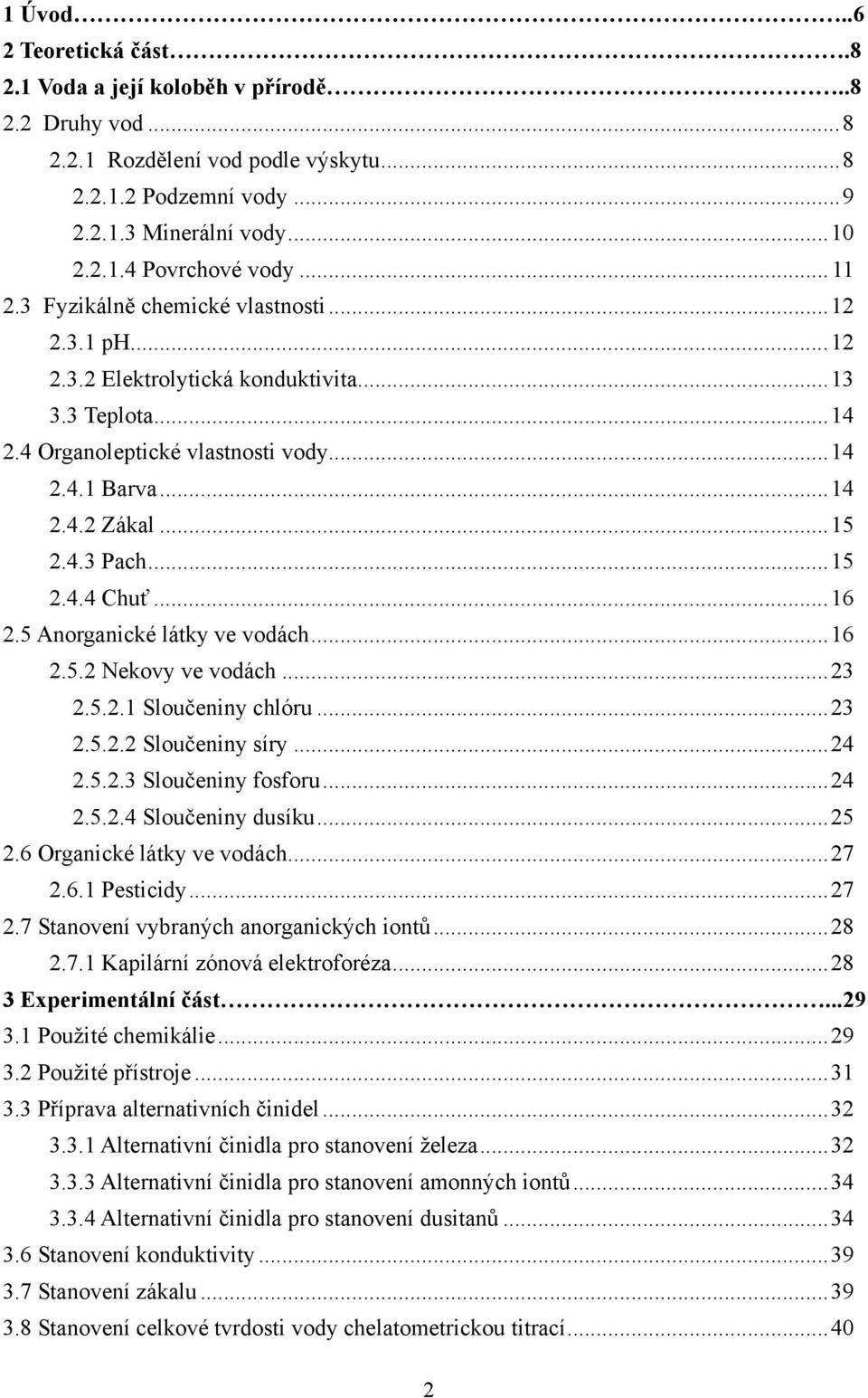 .. 15 2.4.4 Chuť... 16 2.5 Anorganické látky ve vodách... 16 2.5.2 Nekovy ve vodách... 23 2.5.2.1 Sloučeniny chlóru... 23 2.5.2.2 Sloučeniny síry... 24 2.5.2.3 Sloučeniny fosforu... 24 2.5.2.4 Sloučeniny dusíku.
